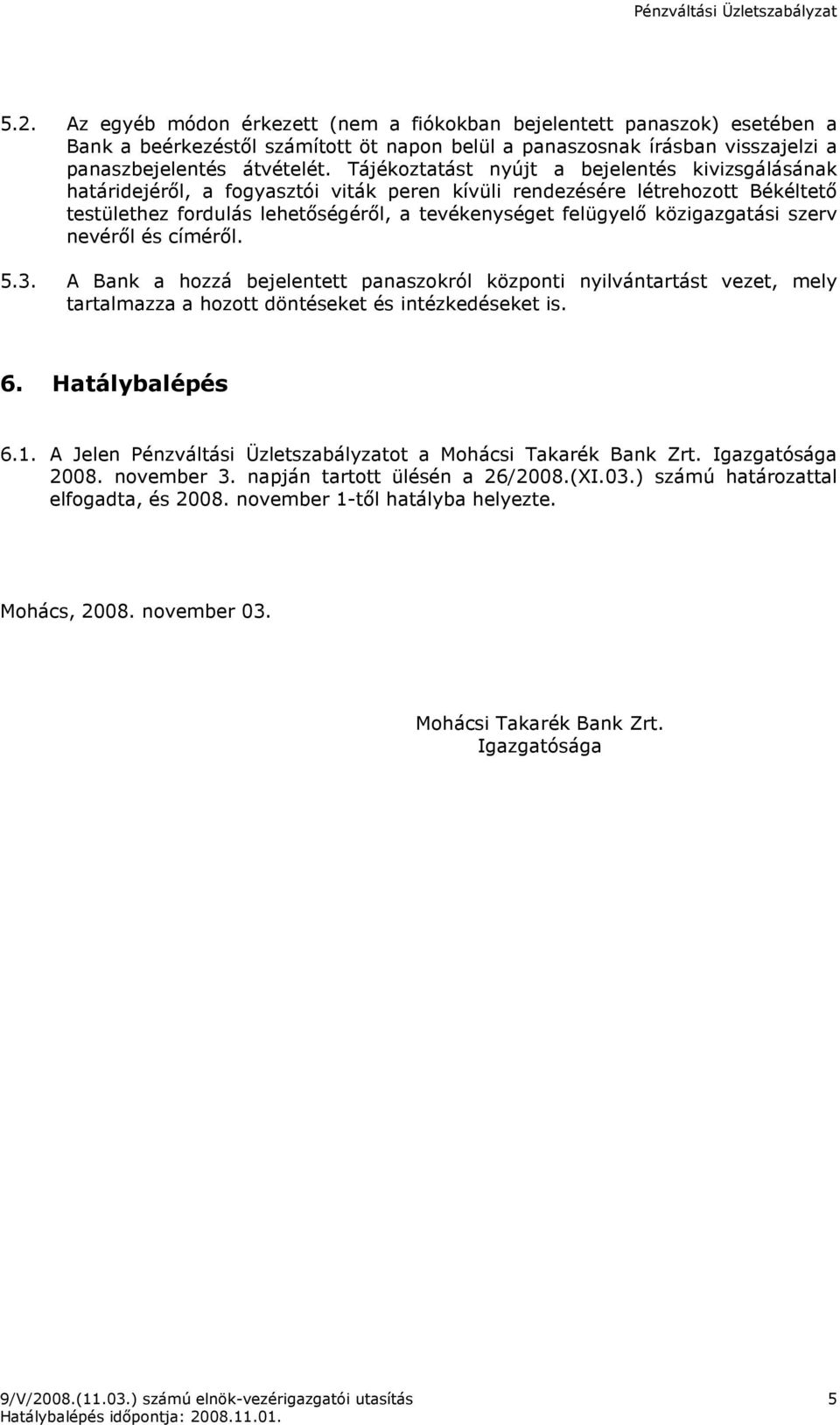 közigazgatási szerv nevérıl és címérıl. 5.3. A Bank a hozzá bejelentett panaszokról központi nyilvántartást vezet, mely tartalmazza a hozott döntéseket és intézkedéseket is. 6. Hatálybalépés 6.1.