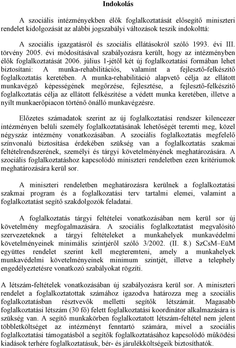 július 1-jétől két új foglalkoztatási formában lehet biztosítani: A munka-rehabilitációs, valamint a fejlesztő-felkészítő foglalkoztatás keretében.