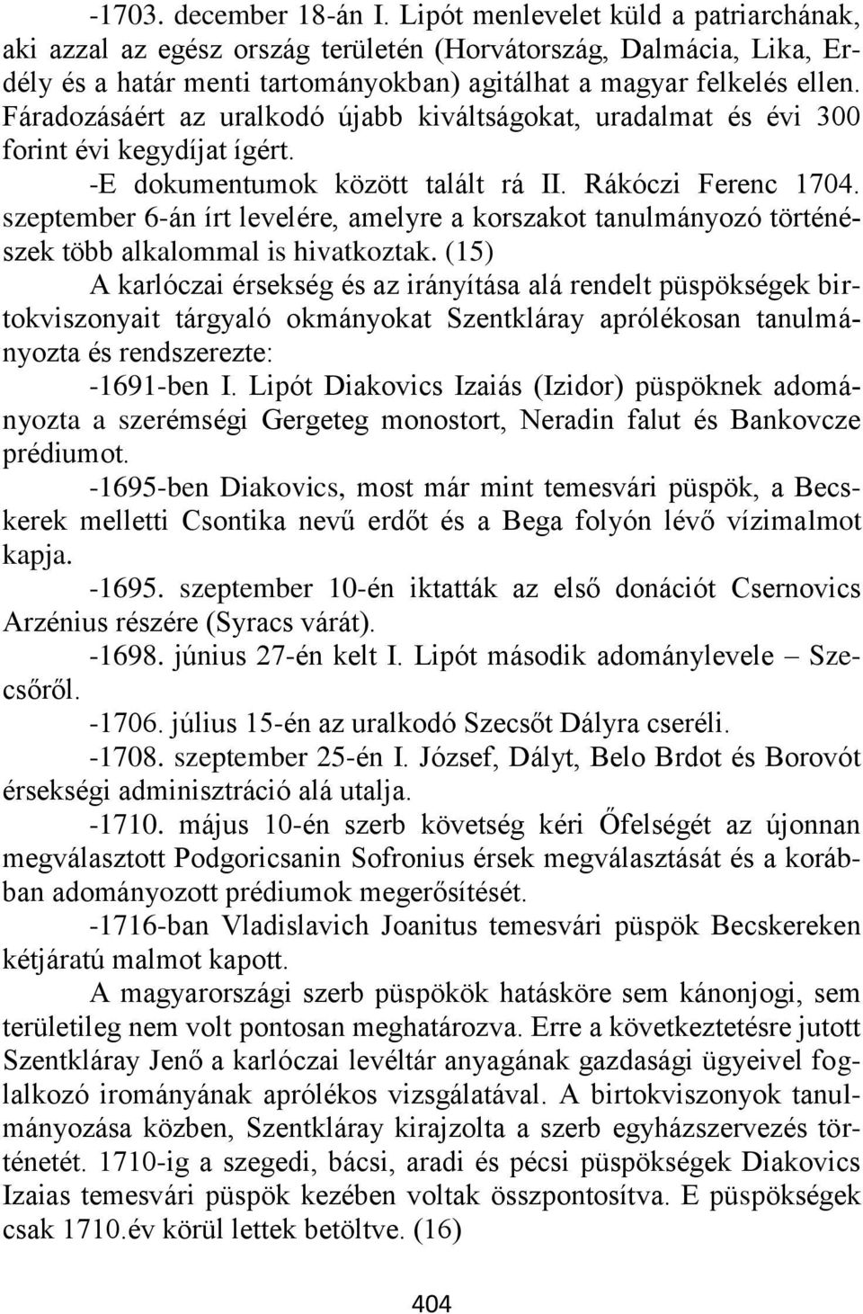 Fáradozásáért az uralkodó újabb kiváltságokat, uradalmat és évi 300 forint évi kegydíjat ígért. -E dokumentumok között talált rá II. Rákóczi Ferenc 1704.