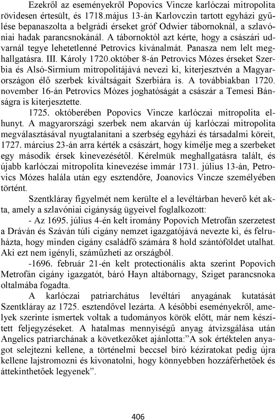 A tábornoktól azt kérte, hogy a császári udvarnál tegye lehetetlenné Petrovics kívánalmát. Panasza nem lelt meghallgatásra. III. Károly 1720.