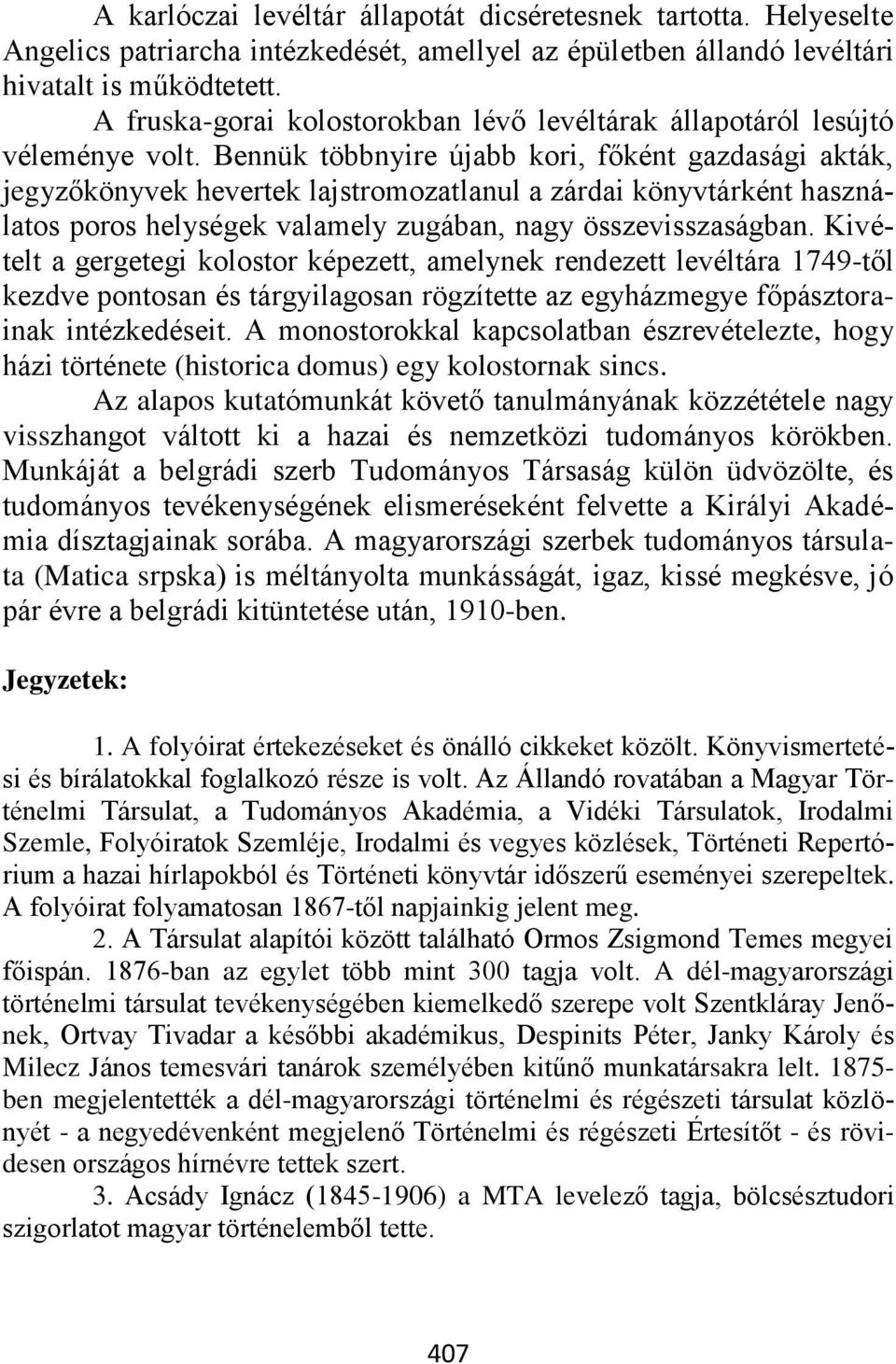 Bennük többnyire újabb kori, főként gazdasági akták, jegyzőkönyvek hevertek lajstromozatlanul a zárdai könyvtárként használatos poros helységek valamely zugában, nagy összevisszaságban.