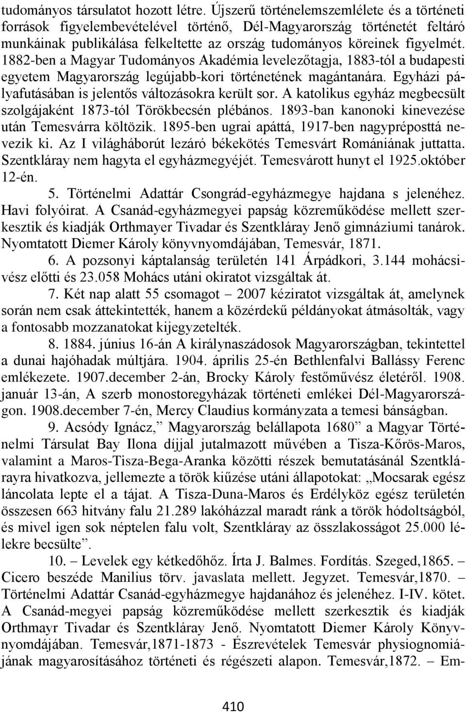 1882-ben a Magyar Tudományos Akadémia levelezőtagja, 1883-tól a budapesti egyetem Magyarország legújabb-kori történetének magántanára. Egyházi pályafutásában is jelentős változásokra került sor.