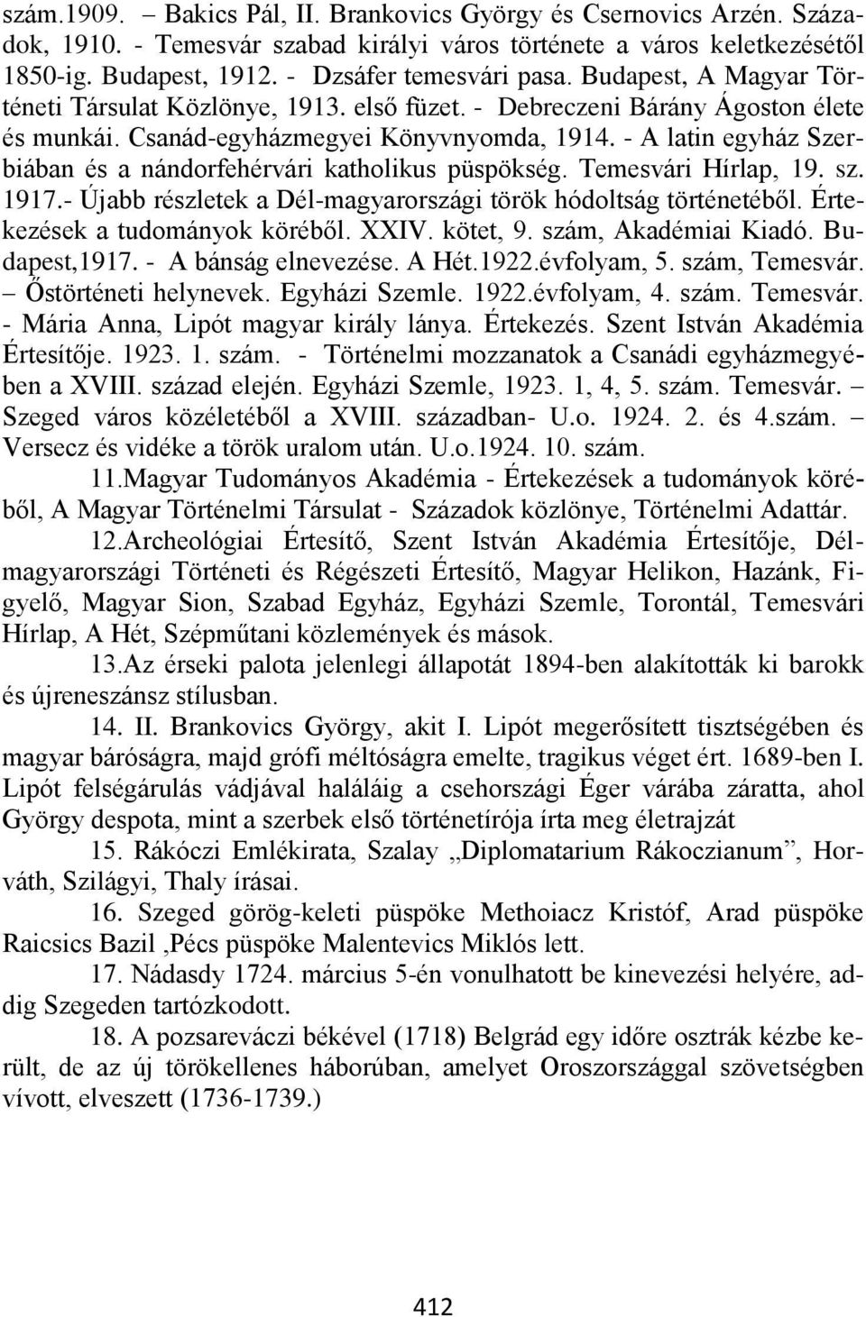 - A latin egyház Szerbiában és a nándorfehérvári katholikus püspökség. Temesvári Hírlap, 19. sz. 1917.- Újabb részletek a Dél-magyarországi török hódoltság történetéből.