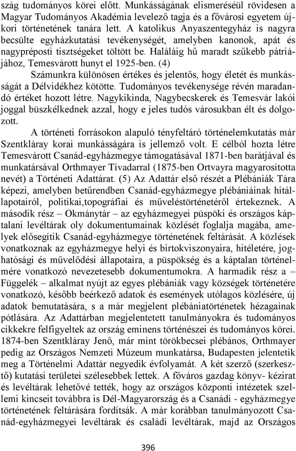 Haláláig hű maradt szűkebb pátriájához, Temesvárott hunyt el 1925-ben. (4) Számunkra különösen értékes és jelentős, hogy életét és munkásságát a Délvidékhez kötötte.