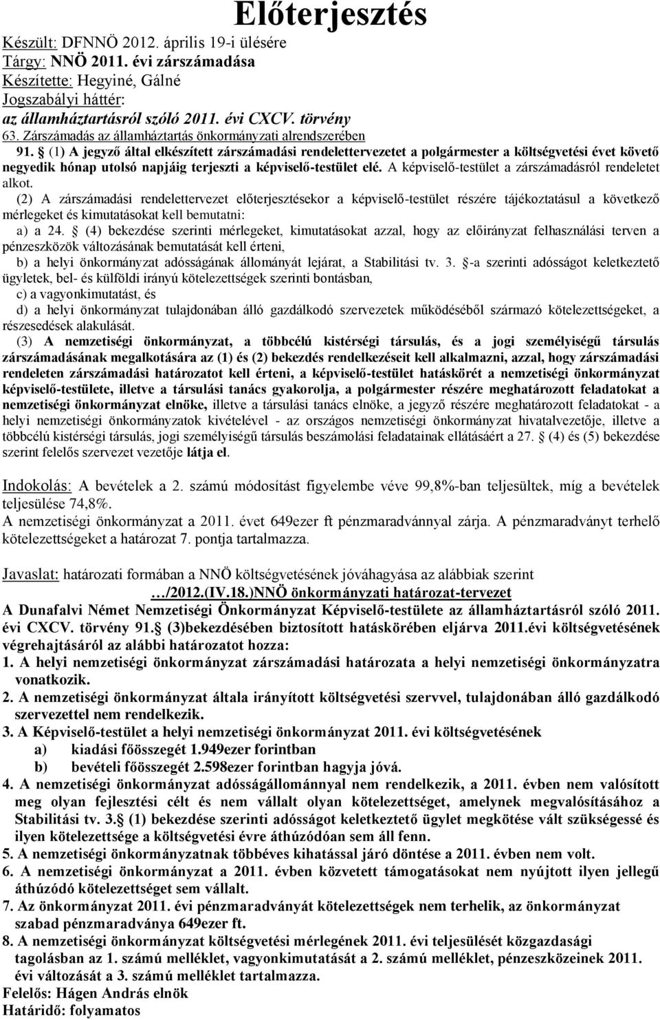 (1) A jegyző által elkészített zárszámadási rendelettervezetet a polgármester a költségvetési évet követő negyedik hónap utolsó napjáig terjeszti a képviselő-testület elé.