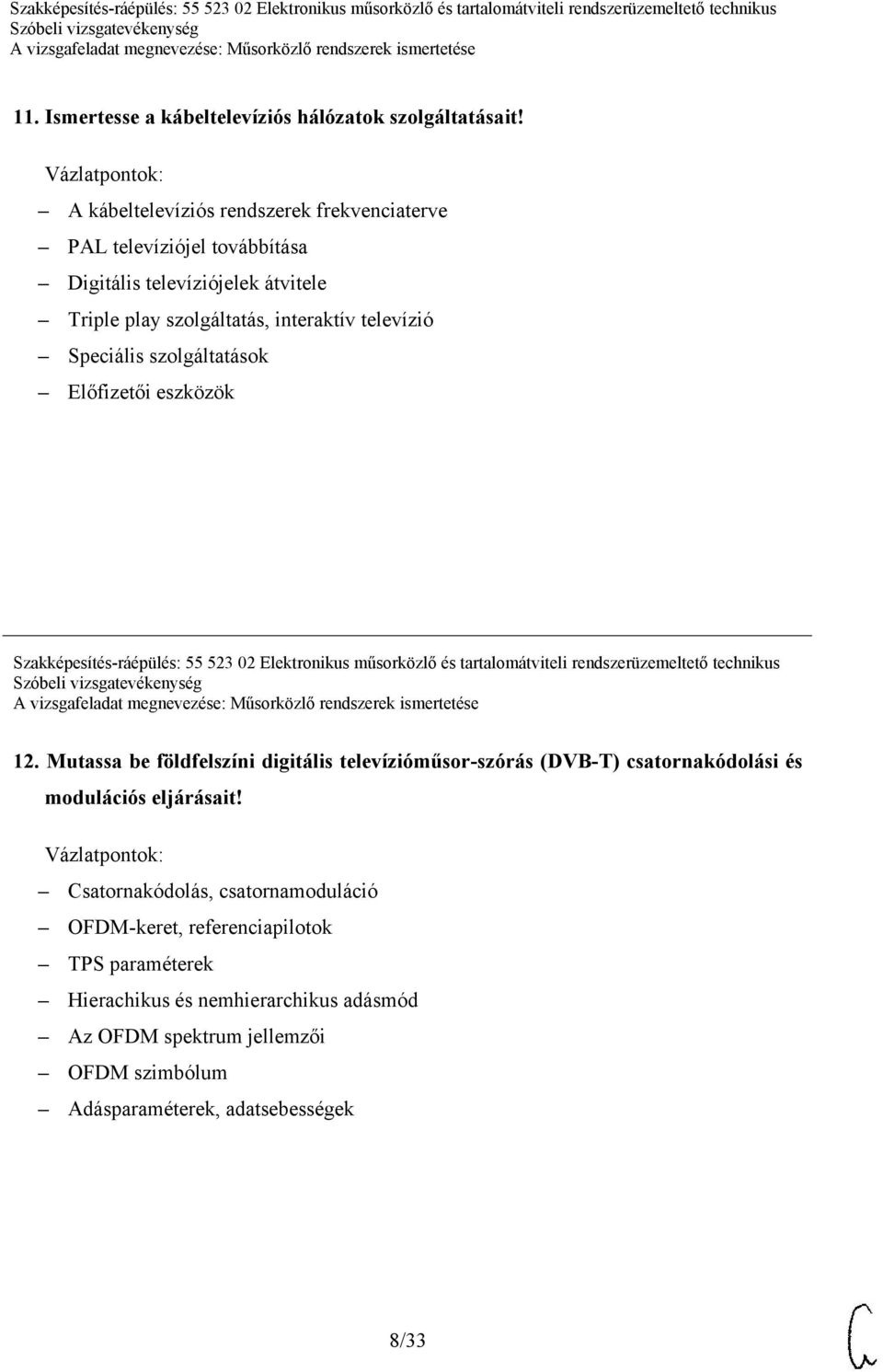 szolgáltatások Előfizetői eszközök Szakképesítés-ráépülés: 55 523 02 Elektronikus műsorközlő és tartalomátviteli rendszerüzemeltető technikus 12.