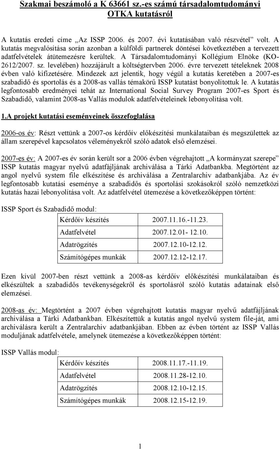 levelében) hozzájárult a költségtervben 2006. évre tervezett tételeknek 2008 évben való kifizetésére.