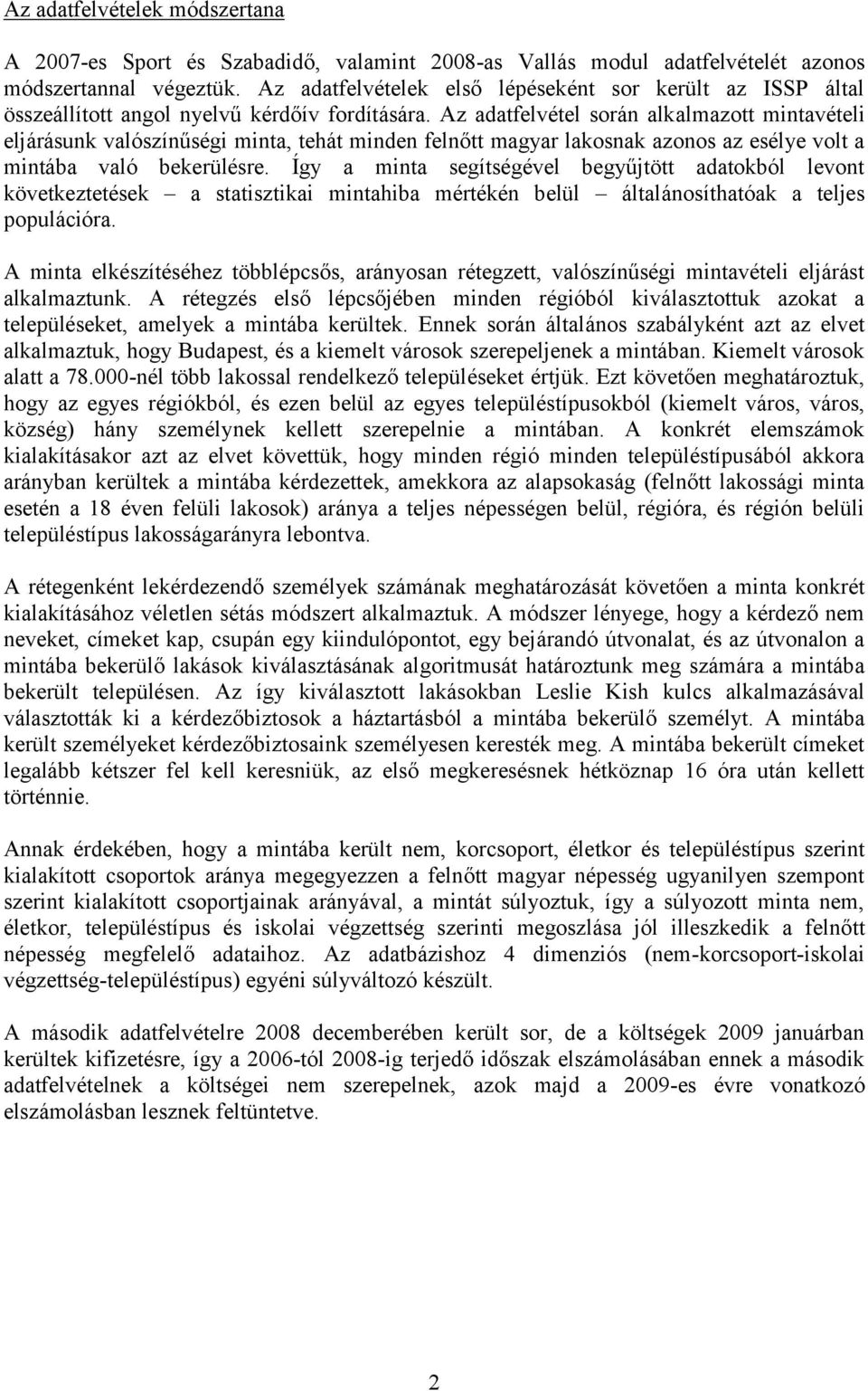 Az adatfelvétel során alkalmazott mintavételi eljárásunk valószínűségi minta, tehát minden felnőtt magyar lakosnak azonos az esélye volt a mintába való bekerülésre.