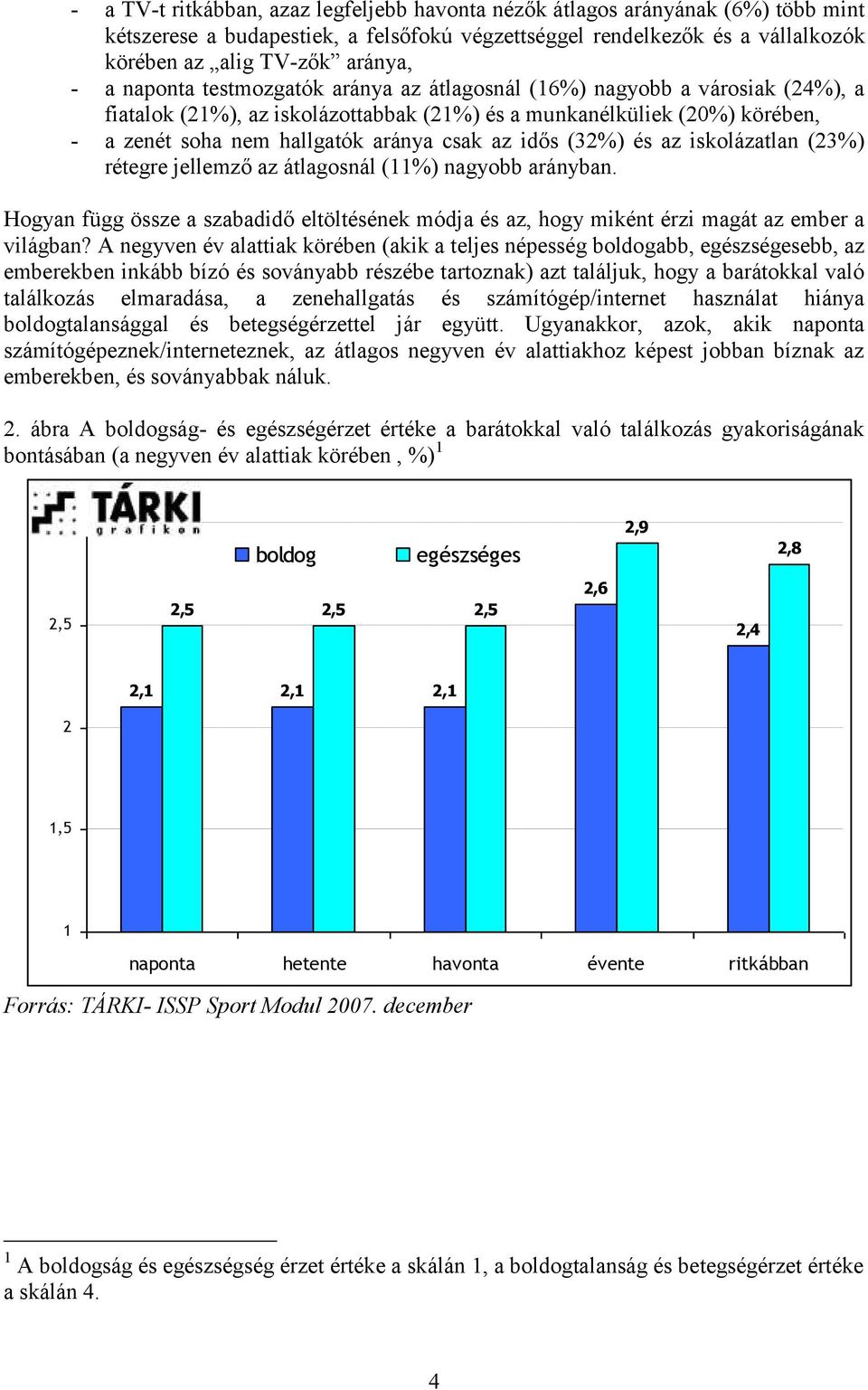 idős (32%) és az iskolázatlan (23%) rétegre jellemző az átlagosnál () nagyobb arányban. Hogyan függ össze a szabadidő eltöltésének módja és az, hogy miként érzi magát az ember a világban?