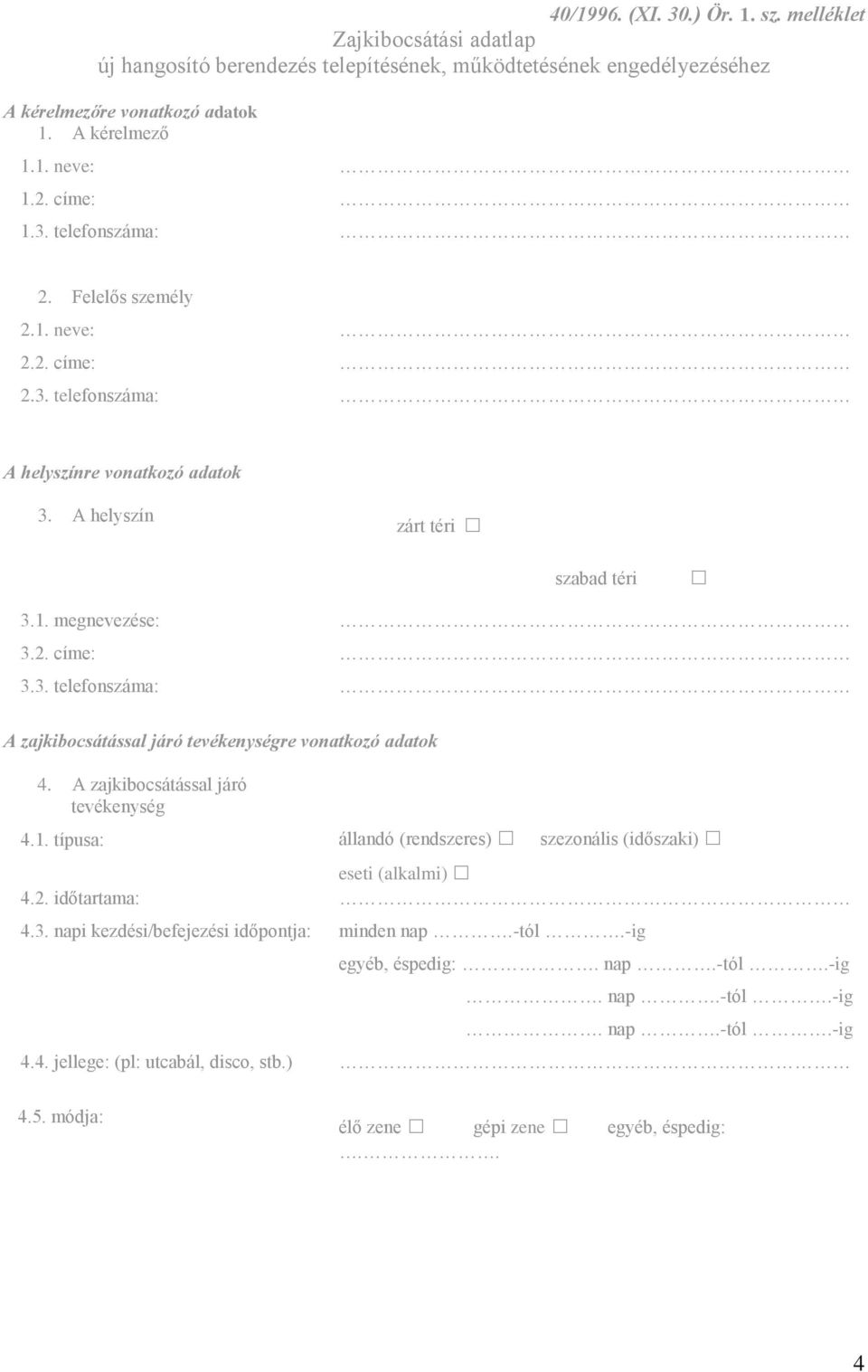 A zajkibocsátással járó tevékenység 4.1. típusa: állandó (rendszeres) szezonális (időszaki) eseti (alkalmi) 4.2. időtartama: 4.3. napi kezdési/befejezési időpontja: minden nap.-tól.
