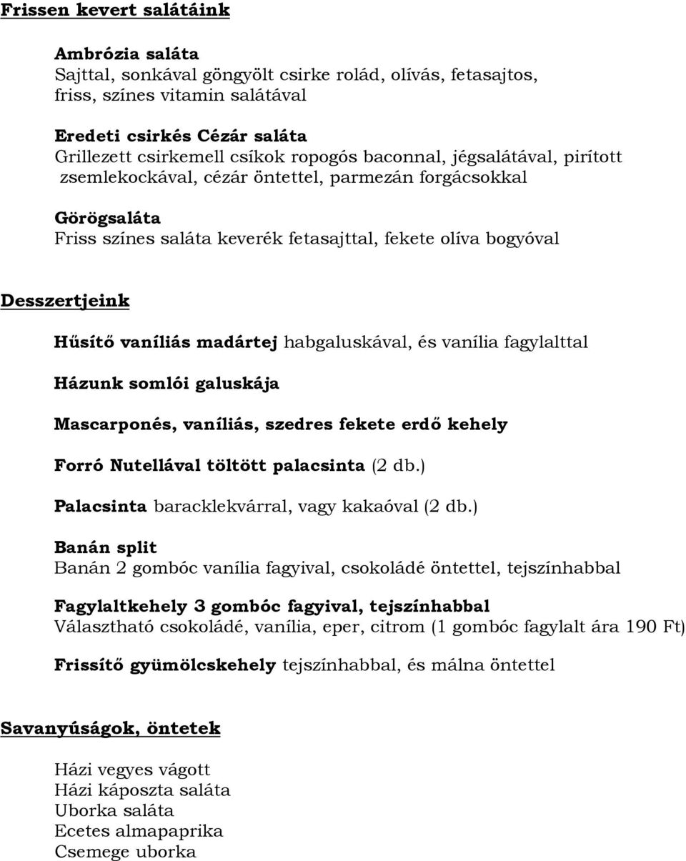 madártej habgaluskával, és vanília fagylalttal Házunk somlói galuskája Mascarponés, vaníliás, szedres fekete erdő kehely Forró Nutellával töltött palacsinta (2 db.