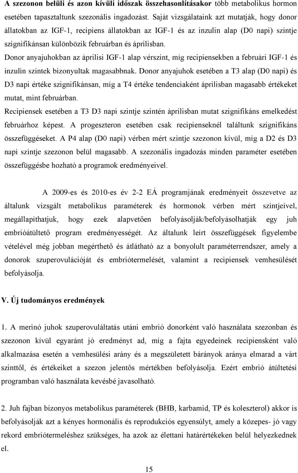 Donor anyajuhokban az áprilisi IGF-1 alap vérszint, míg recipiensekben a februári IGF-1 és inzulin szintek bizonyultak magasabbnak.