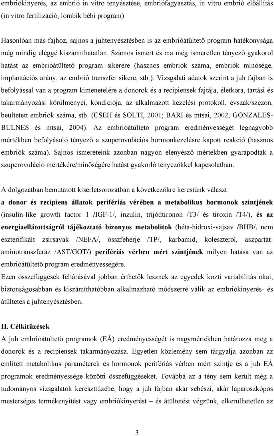 Számos ismert és ma még ismeretlen tényező gyakorol hatást az embrióátültető program sikerére (hasznos embriók száma, embriók minősége, implantációs arány, az embrió transzfer sikere, stb.).