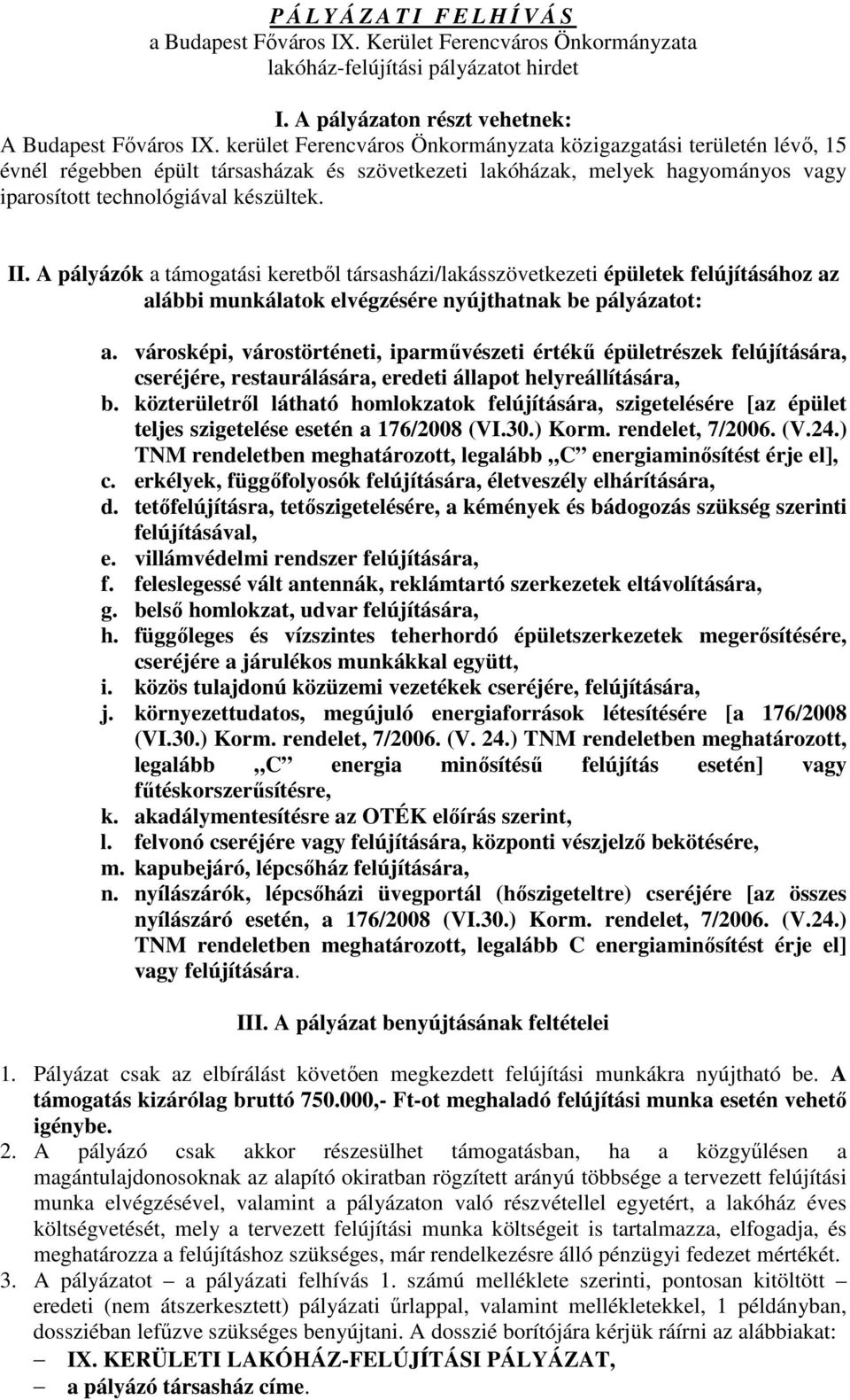 A pályázók a támogatási keretből társasházi/lakásszövetkezeti épületek felújításához az alábbi munkálatok elvégzésére nyújthatnak be pályázatot: a.