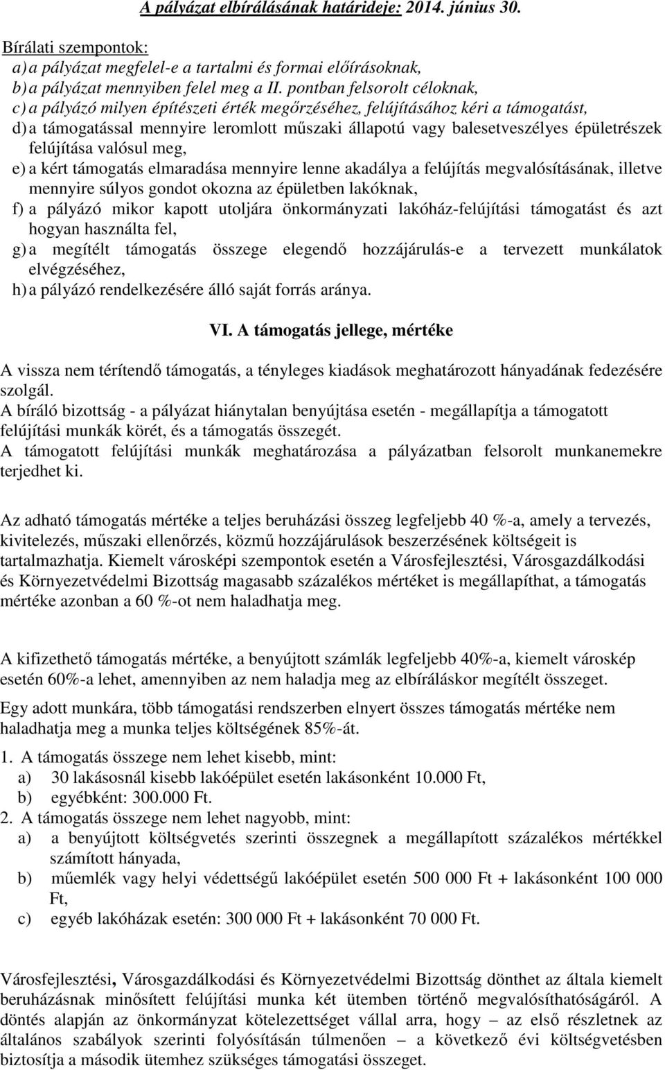 épületrészek felújítása valósul meg, e) a kért támogatás elmaradása mennyire lenne akadálya a felújítás megvalósításának, illetve mennyire súlyos gondot okozna az épületben lakóknak, f) a pályázó