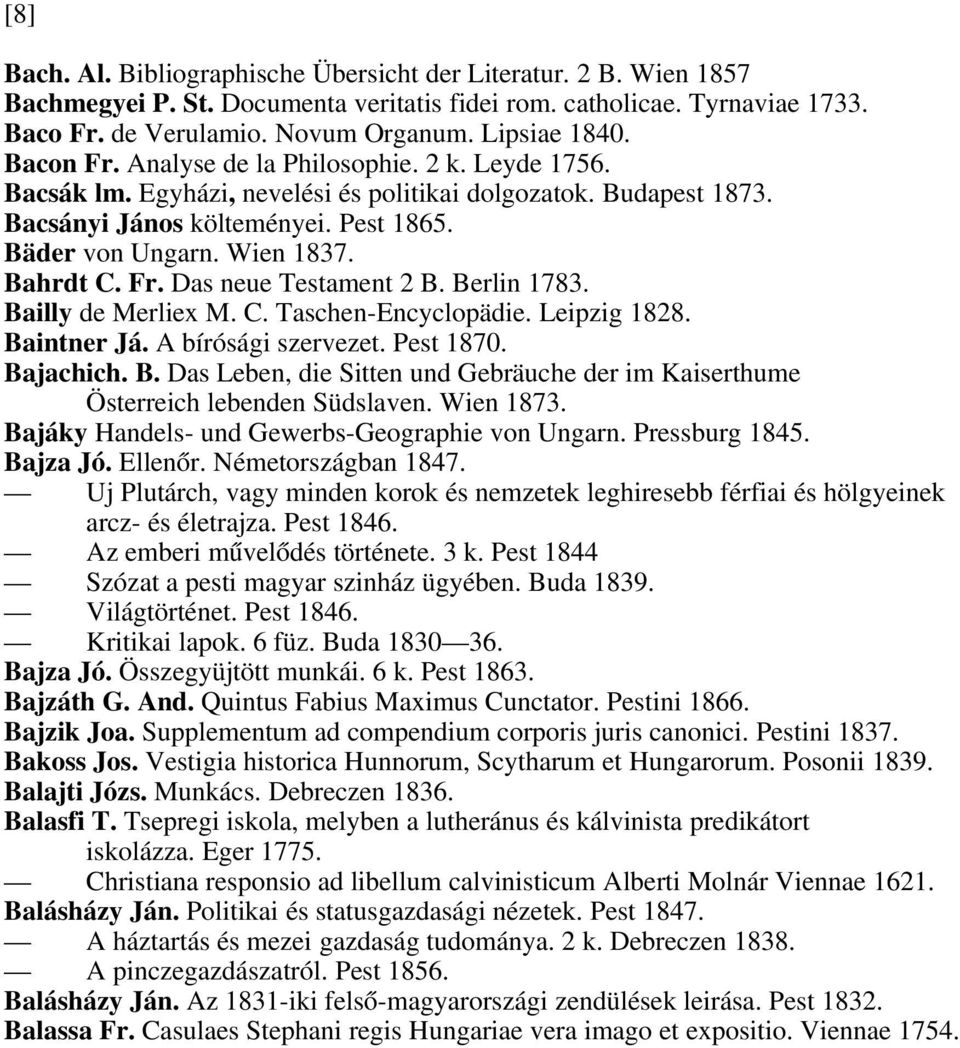 Fr. Das neue Testament 2 B. Berlin 1783. Bailly de Merliex M. C. Taschen-Encyclopädie. Leipzig 1828. Baintner Já. A bírósági szervezet. Pest 1870. Bajachich. B. Das Leben, die Sitten und Gebräuche der im Kaiserthume Österreich lebenden Südslaven.