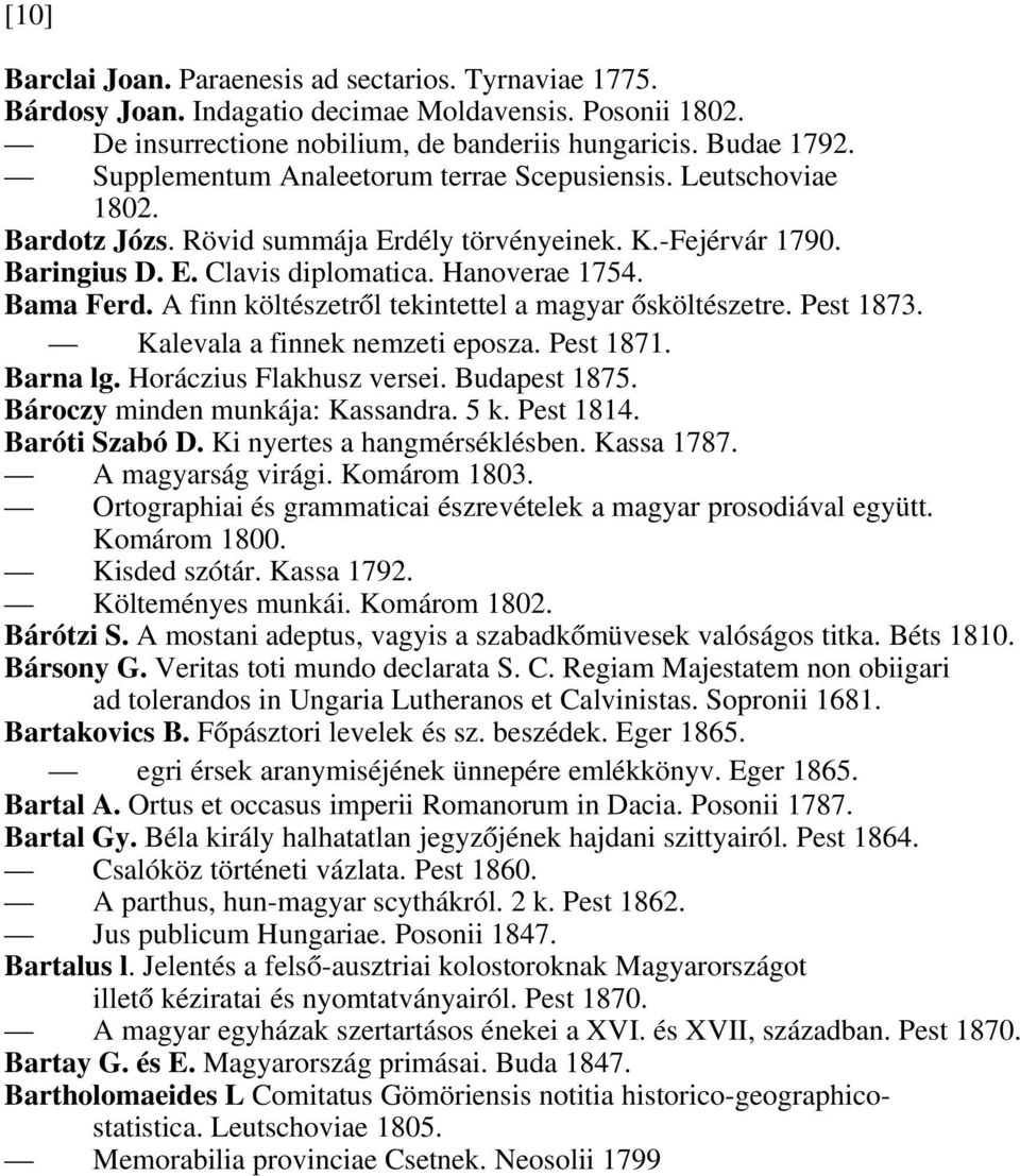 A finn költészetről tekintettel a magyar ősköltészetre. Pest 1873. Kalevala a finnek nemzeti eposza. Pest 1871. Barna lg. Horáczius Flakhusz versei. Budapest 1875. Bároczy minden munkája: Kassandra.