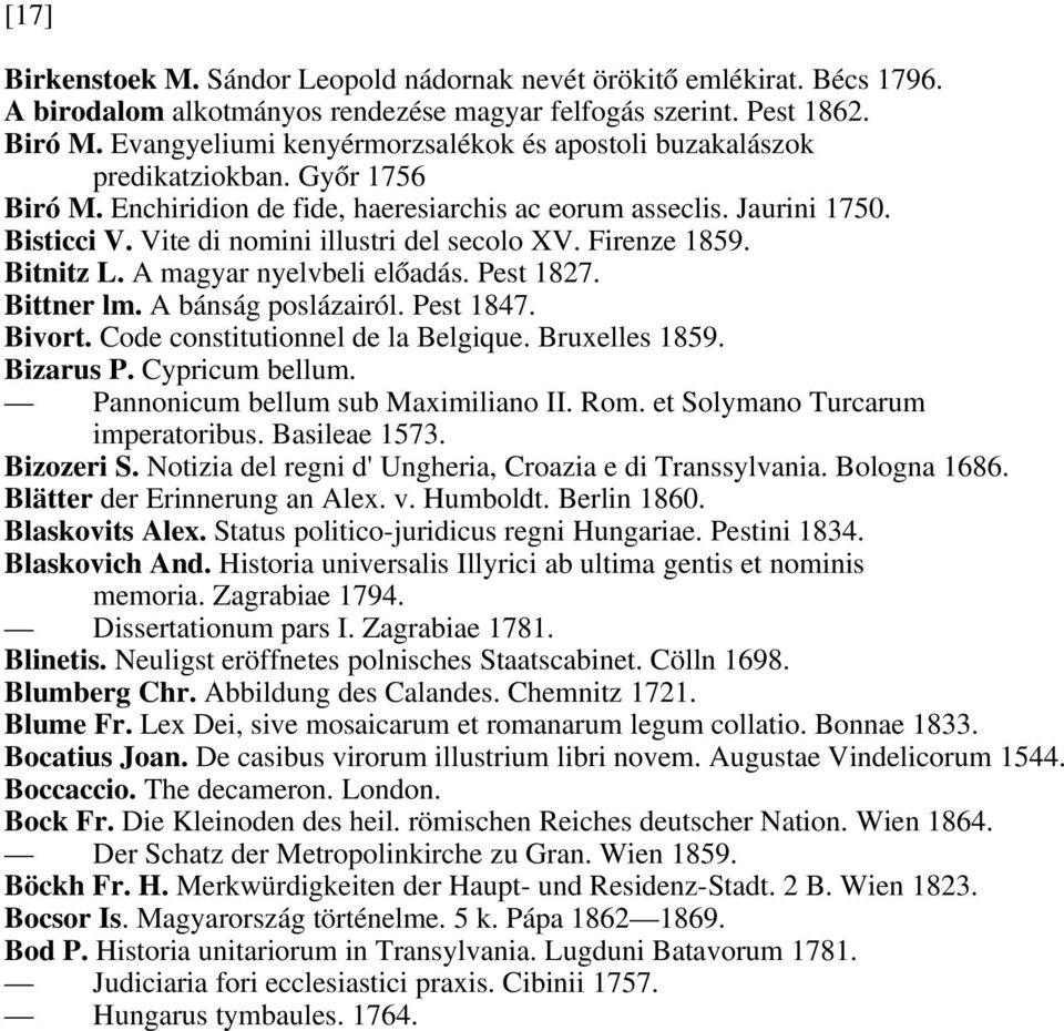 Vite di nomini illustri del secolo XV. Firenze 1859. Bitnitz L. A magyar nyelvbeli előadás. Pest 1827. Bittner lm. A bánság poslázairól. Pest 1847. Bivort. Code constitutionnel de la Belgique.