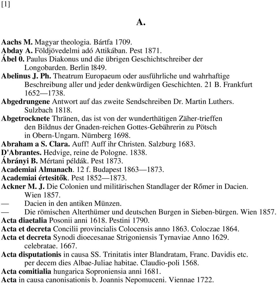 Martin Luthers. Sulzbach 1818. Abgetrocknete Thränen, das ist von der wunderthätigen Zäher-trieffen den Bildnus der Gnaden-reichen Gottes-Gebährerin zu Pötsch in Obern-Ungarn. Nürnberg 1698.