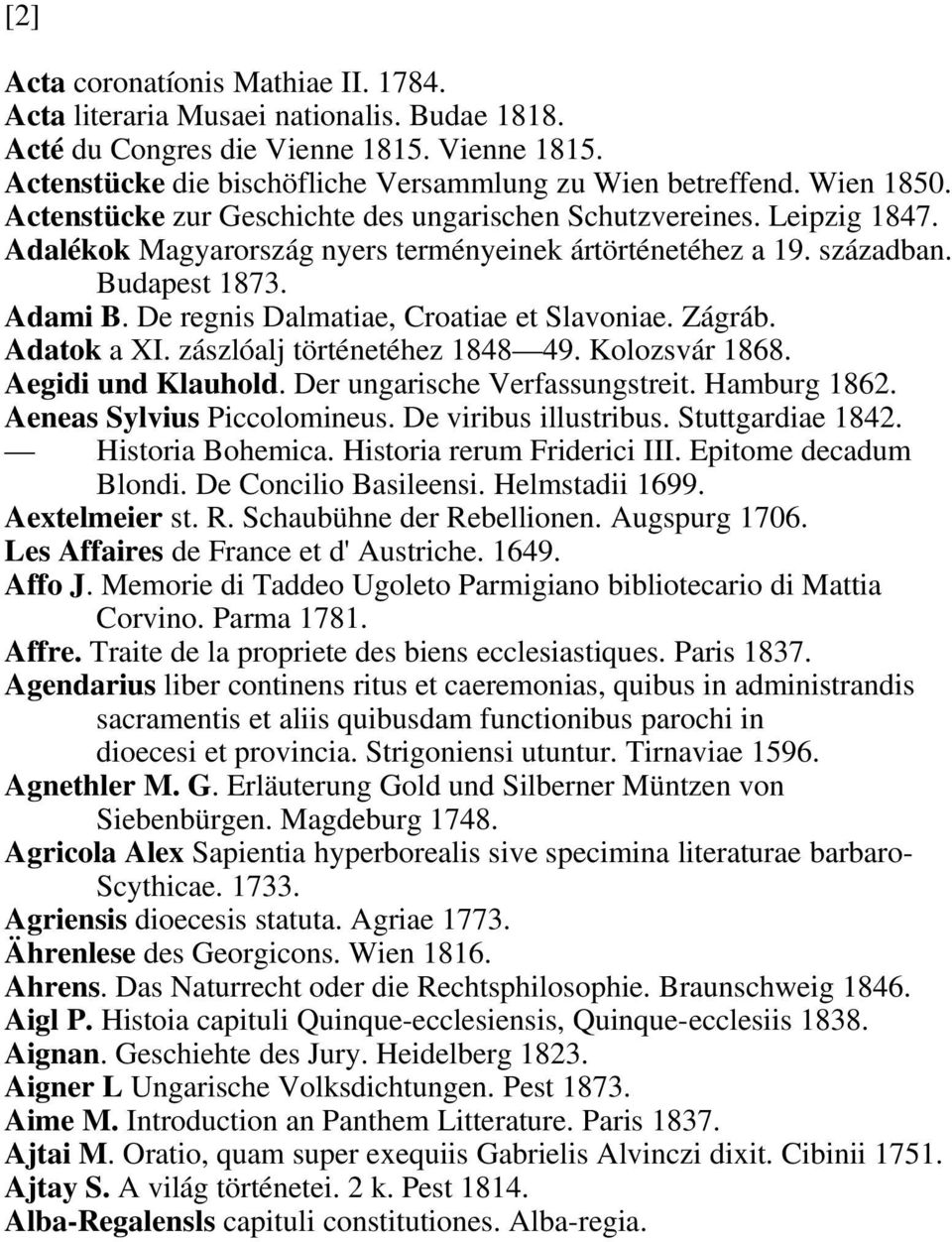 De regnis Dalmatiae, Croatiae et Slavoniae. Zágráb. Adatok a XI. zászlóalj történetéhez 1848 49. Kolozsvár 1868. Aegidi und Klauhold. Der ungarische Verfassungstreit. Hamburg 1862.