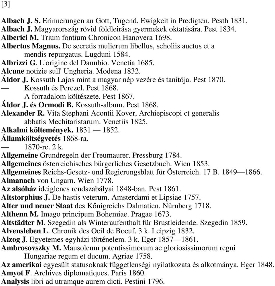 Alcune notizie sull' Ungheria. Modena 1832. Áldor J. Kossuth Lajos mint a magyar nép vezére és tanitója. Pest 1870. Kossuth és Perczel. Pest 1868. A forradalom költészete. Pest 1867. Áldor J. és Ormodi B.