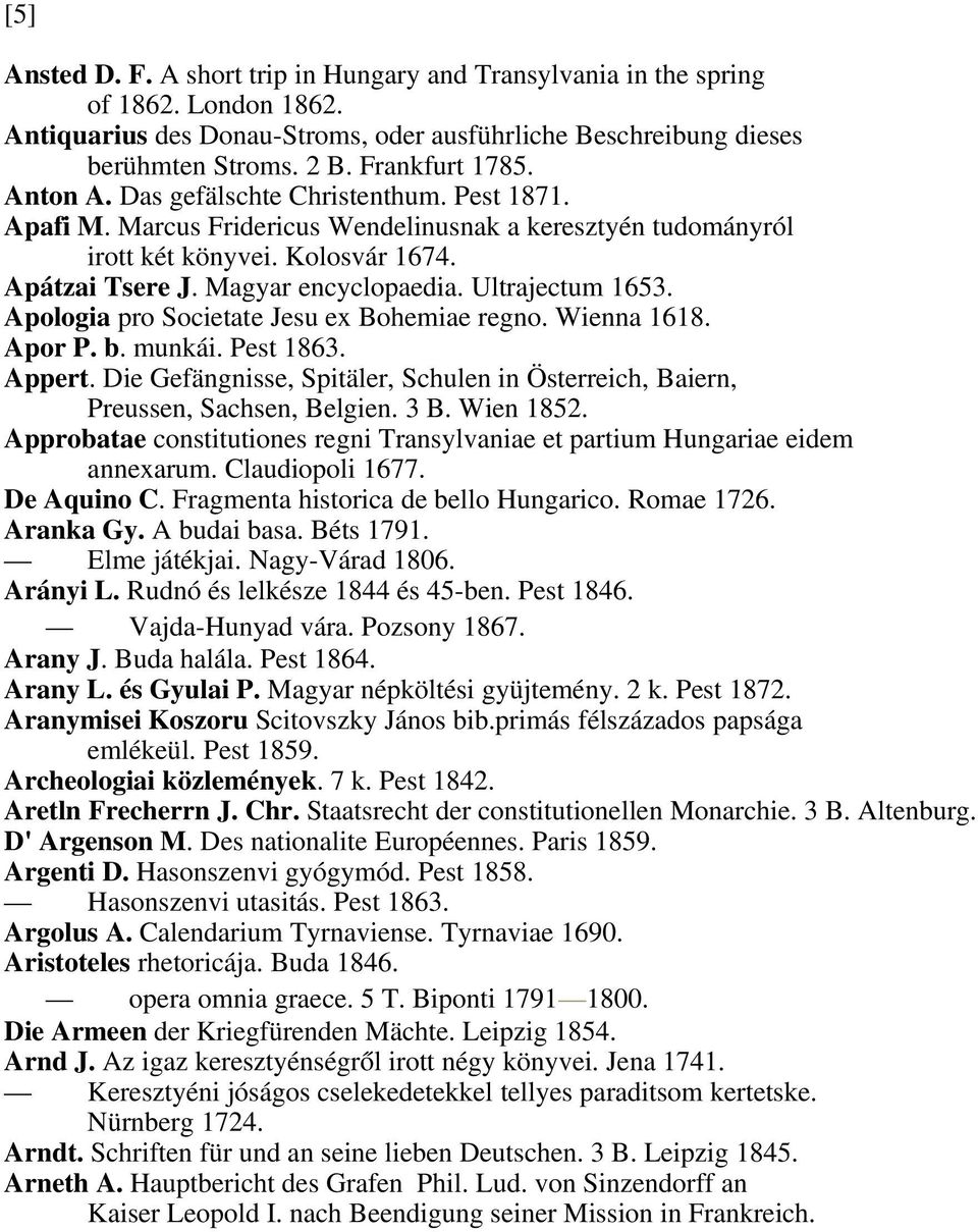 Ultrajectum 1653. Apologia pro Societate Jesu ex Bohemiae regno. Wienna 1618. Apor P. b. munkái. Pest 1863. Appert.