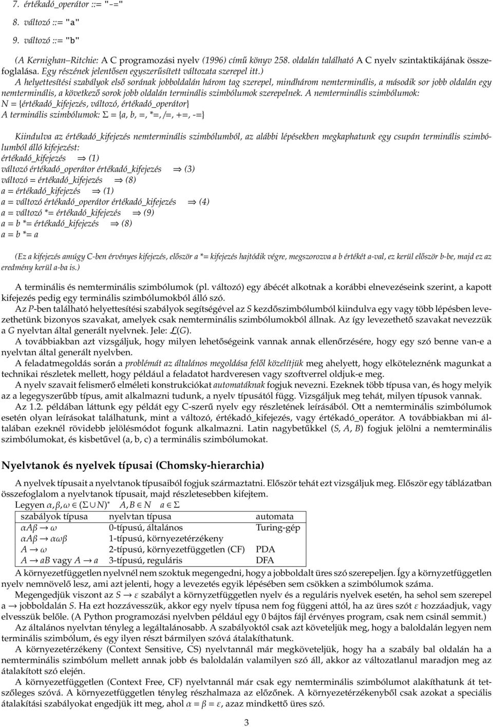 ) A helyettesítési szbályok első soránk jobboldlán három tg szerepel, mindhárom nemterminális, második sor jobb oldlán egy nemterminális, következő sorok jobb oldlán terminális szimbólumok