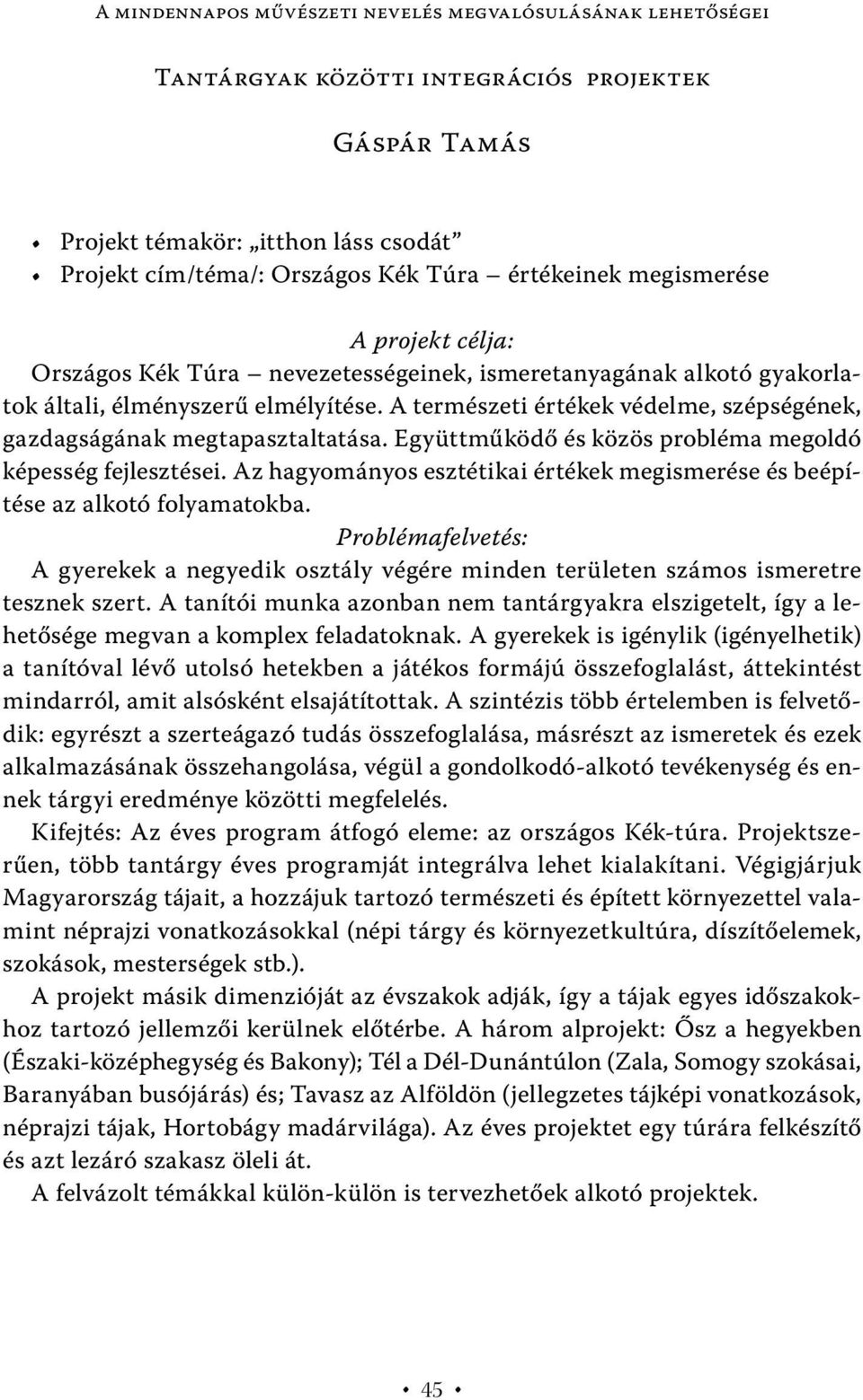 A természeti értékek védelme, szépségének, gazdagságának megtapasztaltatása. Együttműködő és közös probléma megoldó képesség fejlesztései.