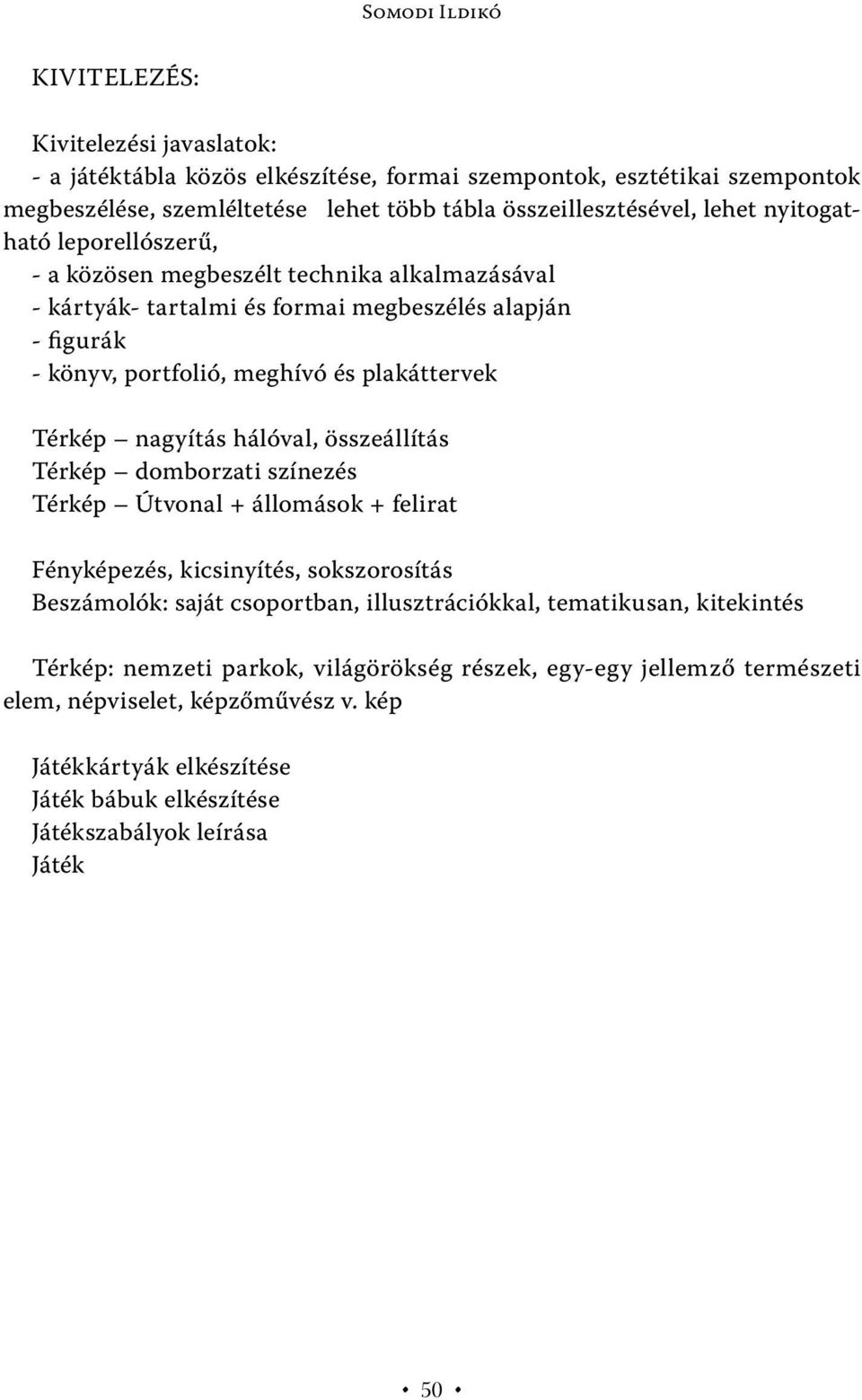 nagyítás hálóval, összeállítás Térkép domborzati színezés Térkép Útvonal + állomások + felirat Fényképezés, kicsinyítés, sokszorosítás Beszámolók: saját csoportban, illusztrációkkal, tematikusan,