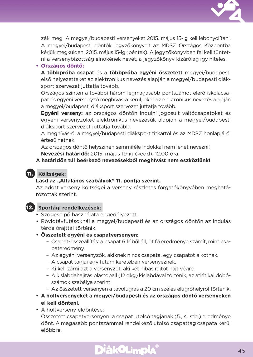 A többpróba csapat és a több próba egyéni összetett megyei/budapesti első helyezetteket az elektronikus nevezés alapján a megyei/budapesti diáksport szervezet juttatja tovább.