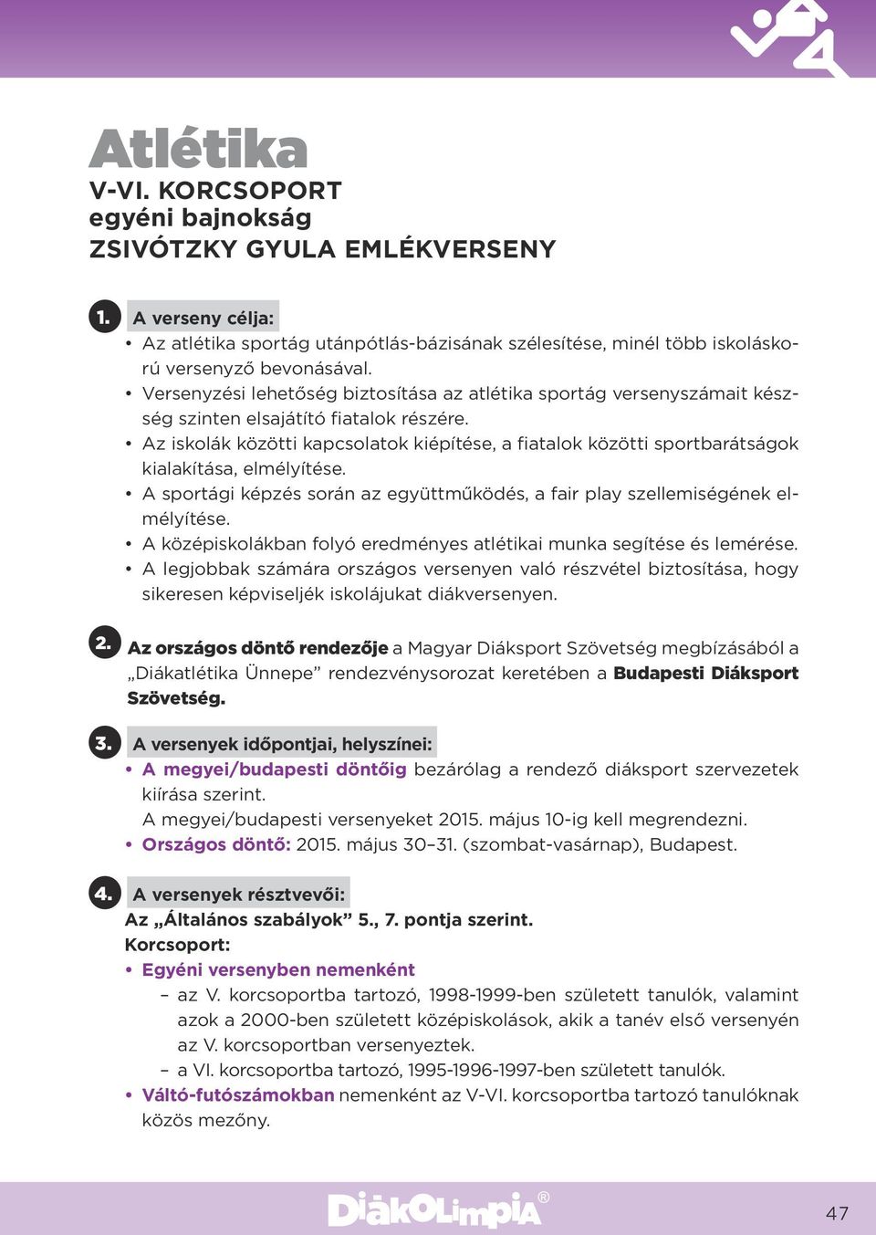 Az iskolák közötti kapcsolatok kiépítése, a fiatalok közötti sportbarátságok kialakítása, elmélyítése. A sportági képzés során az együttműködés, a fair play szellemiségének elmélyítése.