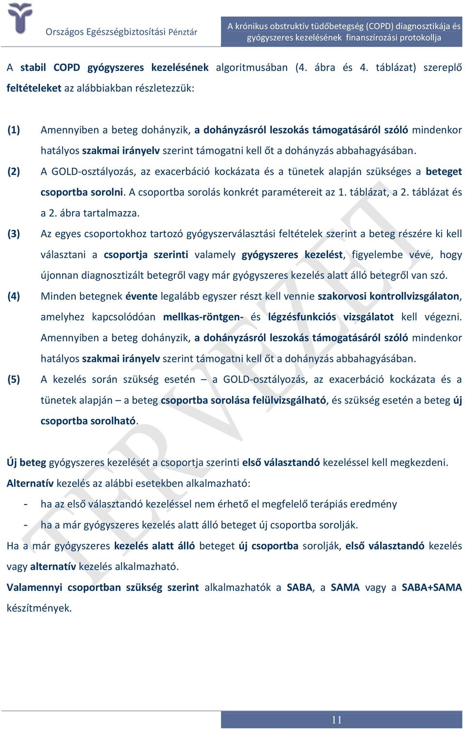 őt a dohányzás abbahagyásában. (2) A GOLD-osztályozás, az exacerbáció kockázata és a tünetek alapján szükséges a beteget csoportba sorolni. A csoportba sorolás konkrét paramétereit az 1.