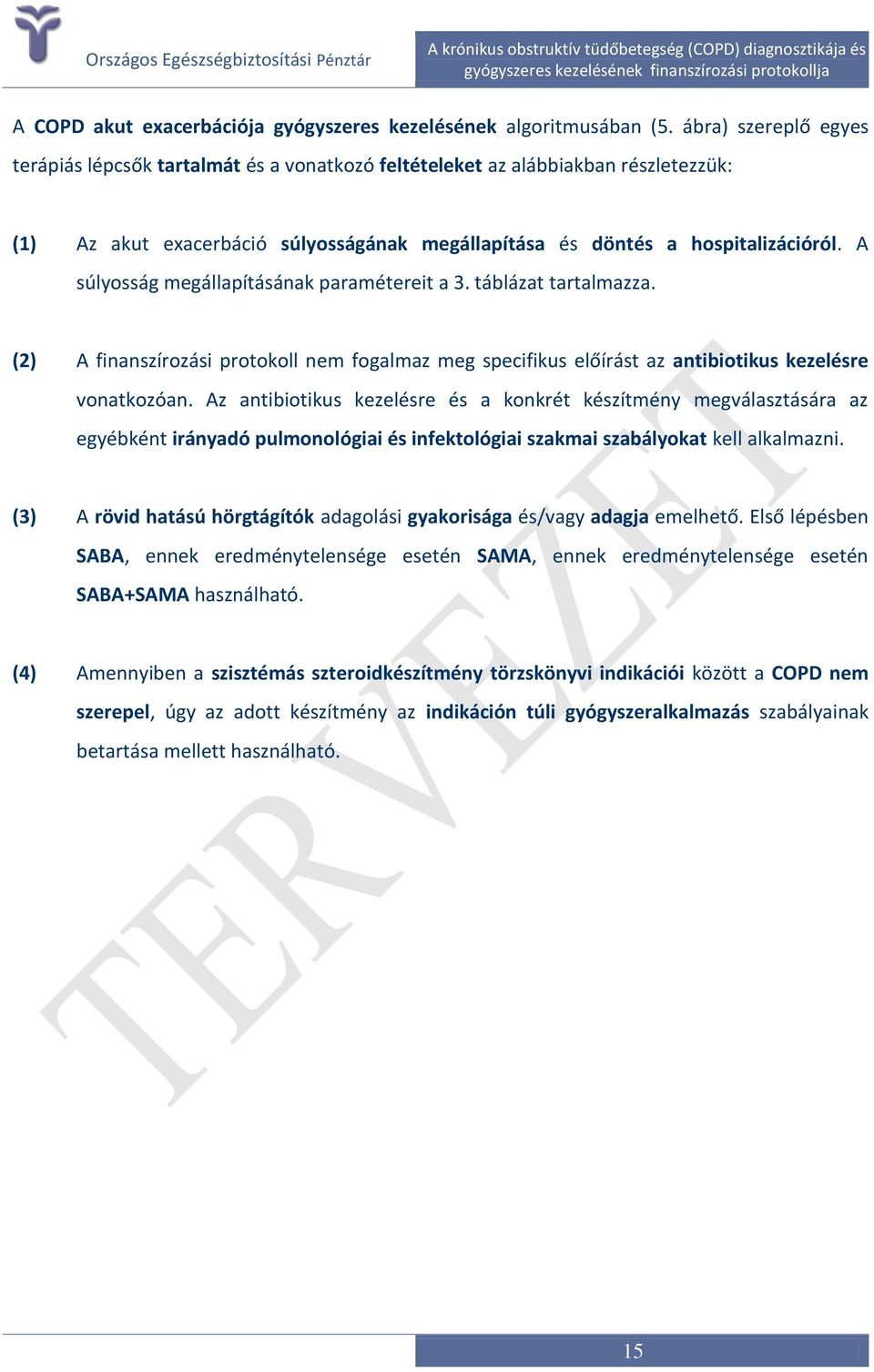 A súlyosság megállapításának paramétereit a 3. táblázat tartalmazza. (2) A finanszírozási protokoll nem fogalmaz meg specifikus előírást az antibiotikus kezelésre vonatkozóan.