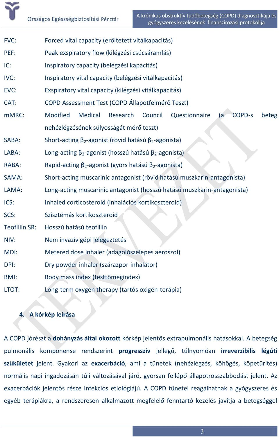 nehézlégzésének súlyosságát mérő teszt) SABA: Short-acting β 2 -agonist (rövid hatású β 2 -agonista) LABA: Long-acting β 2 -agonist (hosszú hatású β 2 -agonista) RABA: Rapid-acting β 2 -agonist