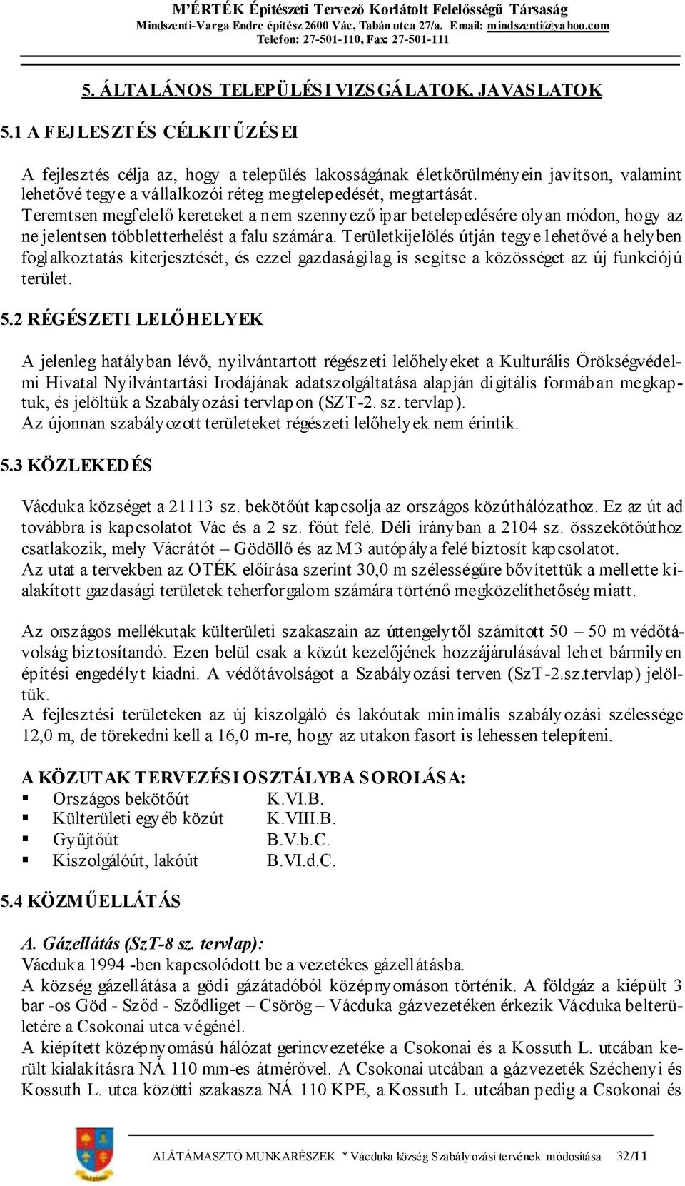 Teremtsen megfelelő kereteket a nem szennyező ipar betelepedésére olyan módon, hogy az ne jelentsen többletterhelést a falu számára.