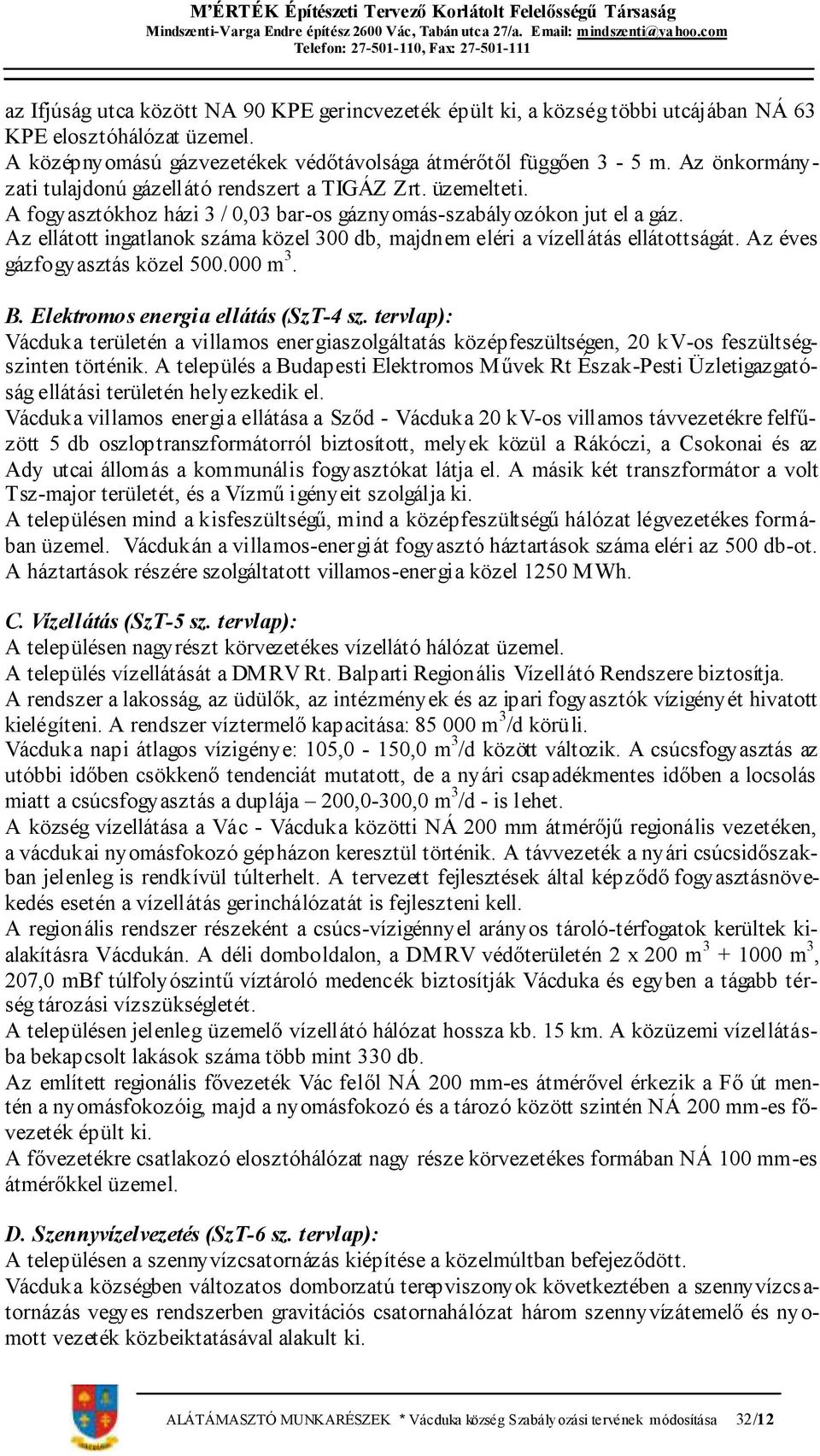 Az ellátott ingatlanok száma közel 300 db, majdnem eléri a vízellátás ellátottságát. Az éves gázfogyasztás közel 500.000 m 3. B. Elektromos energia ellátás (SzT-4 sz.