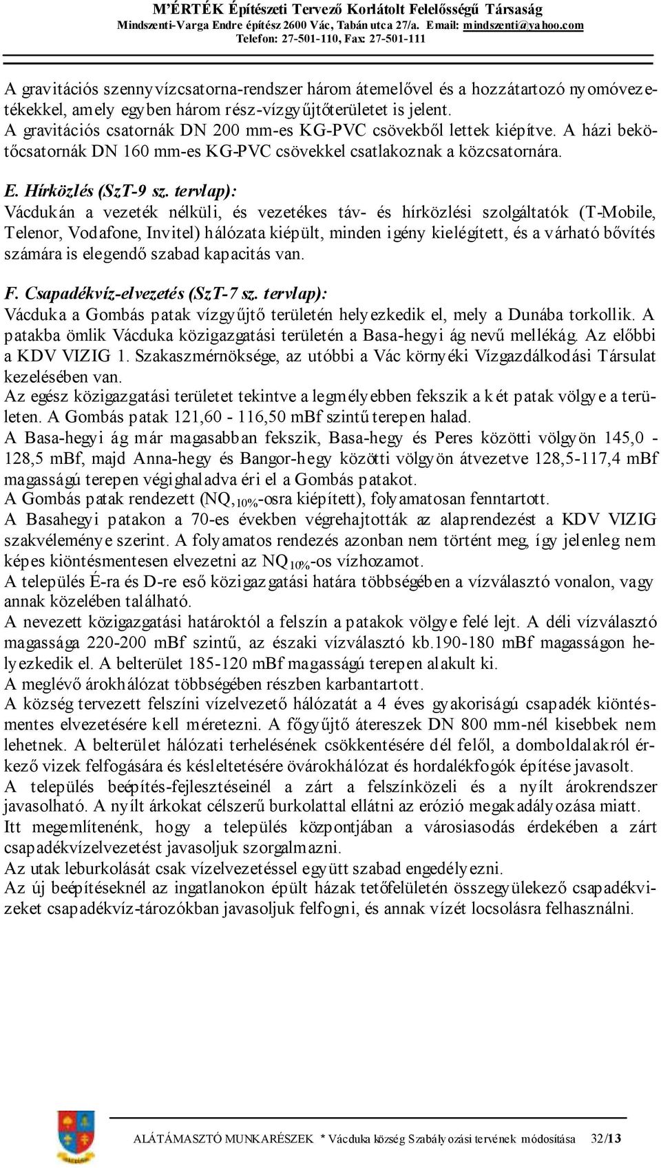 tervlap): Vácdukán a vezeték nélküli, és vezetékes táv- és hírközlési szolgáltatók (T-Mobile, Telenor, Vodafone, Invitel) hálózata kiépült, minden igény kielégített, és a várható bővítés számára is
