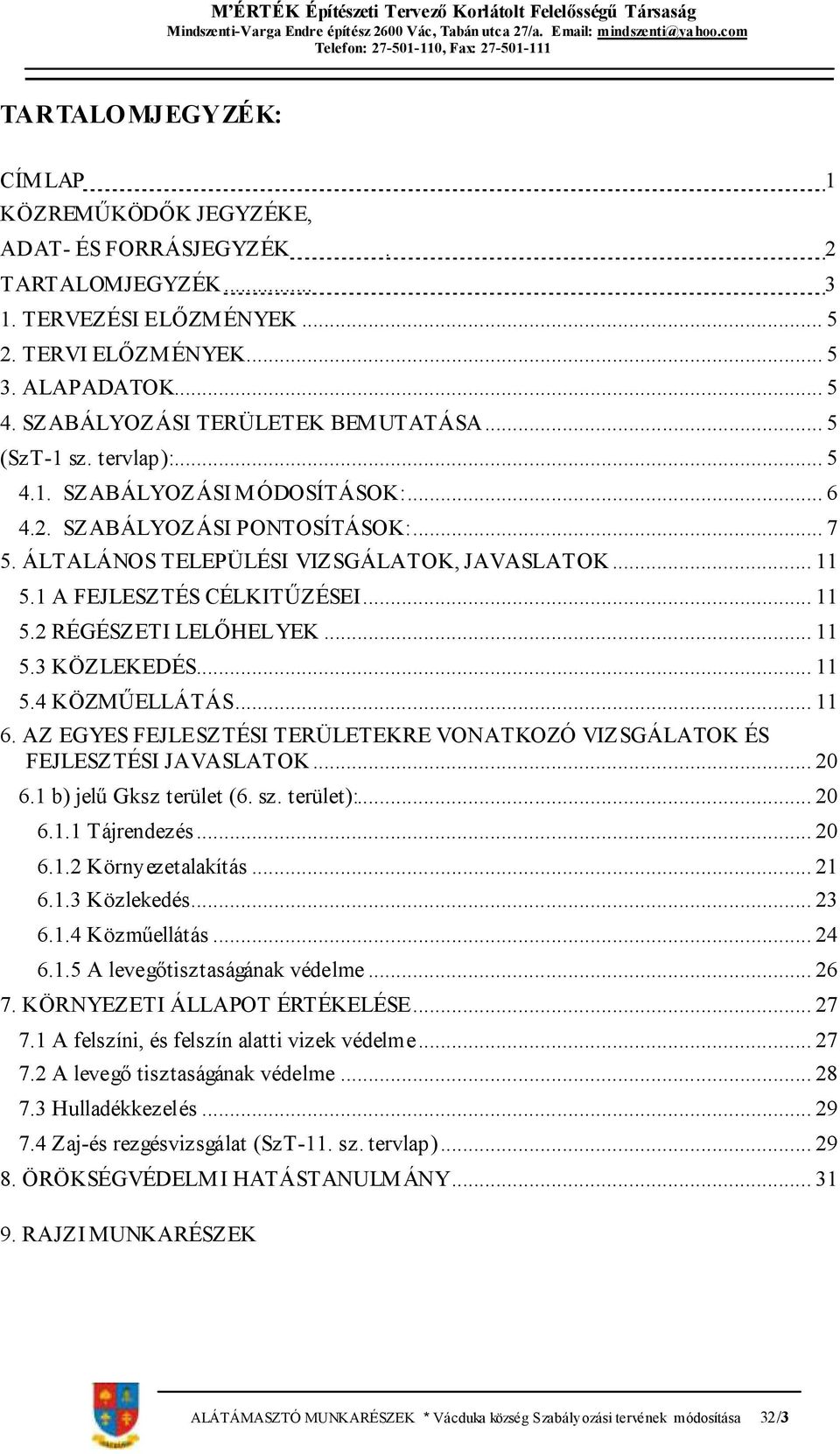 1 A FEJLESZTÉS CÉLKITŰZÉSEI... 11 5.2 RÉGÉSZETI LELŐHELYEK... 11 5.3 KÖZLEKEDÉS... 11 5.4 KÖZMŰELLÁTÁS... 11 6. AZ EGYES FEJLESZTÉSI TERÜLETEKRE VONATKOZÓ VIZSGÁLATOK ÉS FEJLESZTÉSI JAVASLATOK... 20 6.
