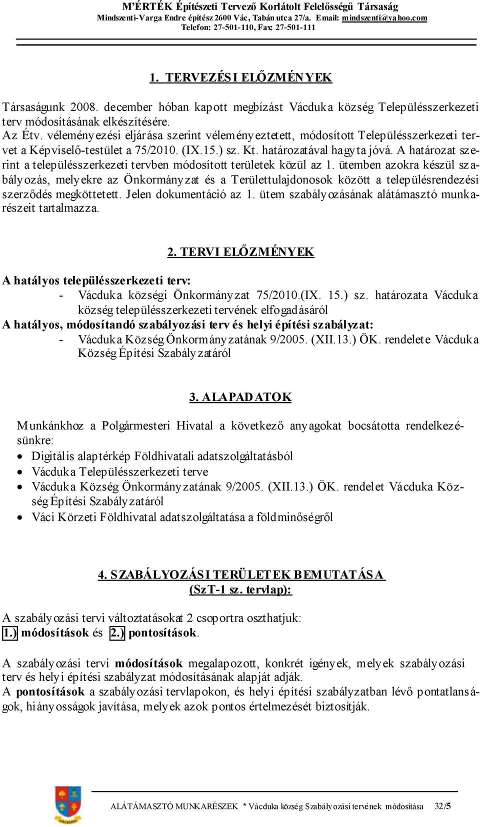 A határozat szerint a településszerkezeti tervben módosított területek közül az 1.