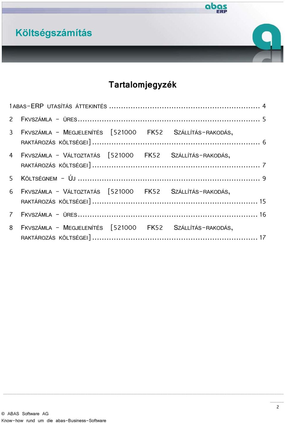 .. 6 4 FKVSZÁMLA - VÁLTOZTATÁS [521000 FK52 SZÁLLÍTÁS-RAKODÁS, RAKTÁROZÁS KÖLTSÉGEI]... 7 5 KÖLTSÉGNEM - ÚJ.