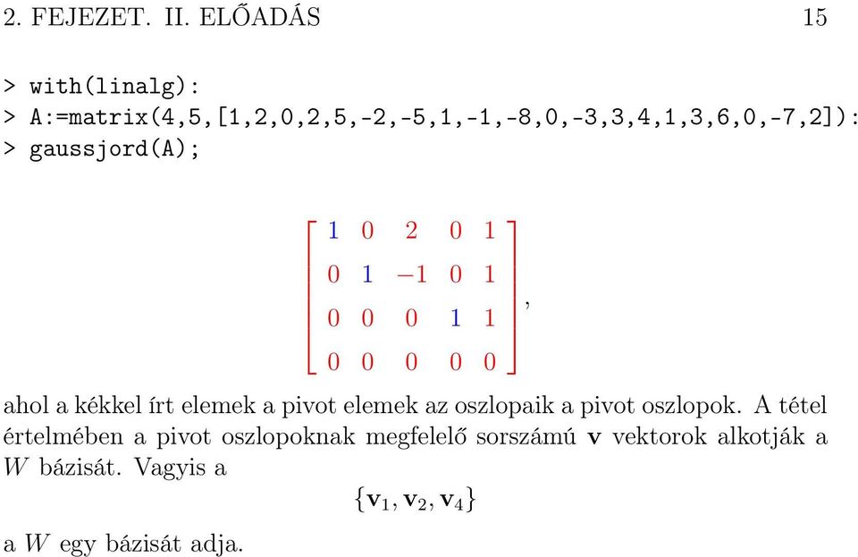 A:=matrix(4,5,[,,,,5,-,-5,,-,-8,,-3,3,4,,3,6,,-7,]): > gaussjord(a);, ahol a