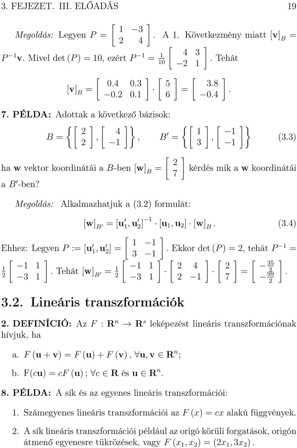 ) formulát: [w] B = [u, u ] [u, u ] [w] B. (3.4) [ ] Ehhez: Legyen P := [u, u ] =. Ekkor det (P ) =, tehát P 3 = [ ] [ ] [ ] [ ] [ ] 4. Tehát [w] 3 B = 35 = 3 7 99. 3.. Lineáris transzformációk.