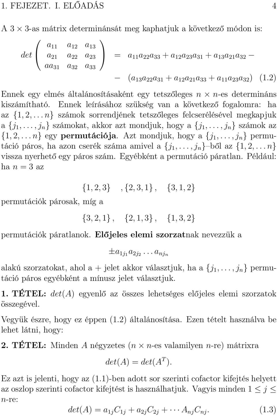 .. n} számok sorrendjének tetszőleges felcserélésével megkapjuk a {j,..., j n } számokat, akkor azt mondjuk, hogy a {j,..., j n } számok az {,,... n} egy permutációja. Azt mondjuk, hogy a {j,.