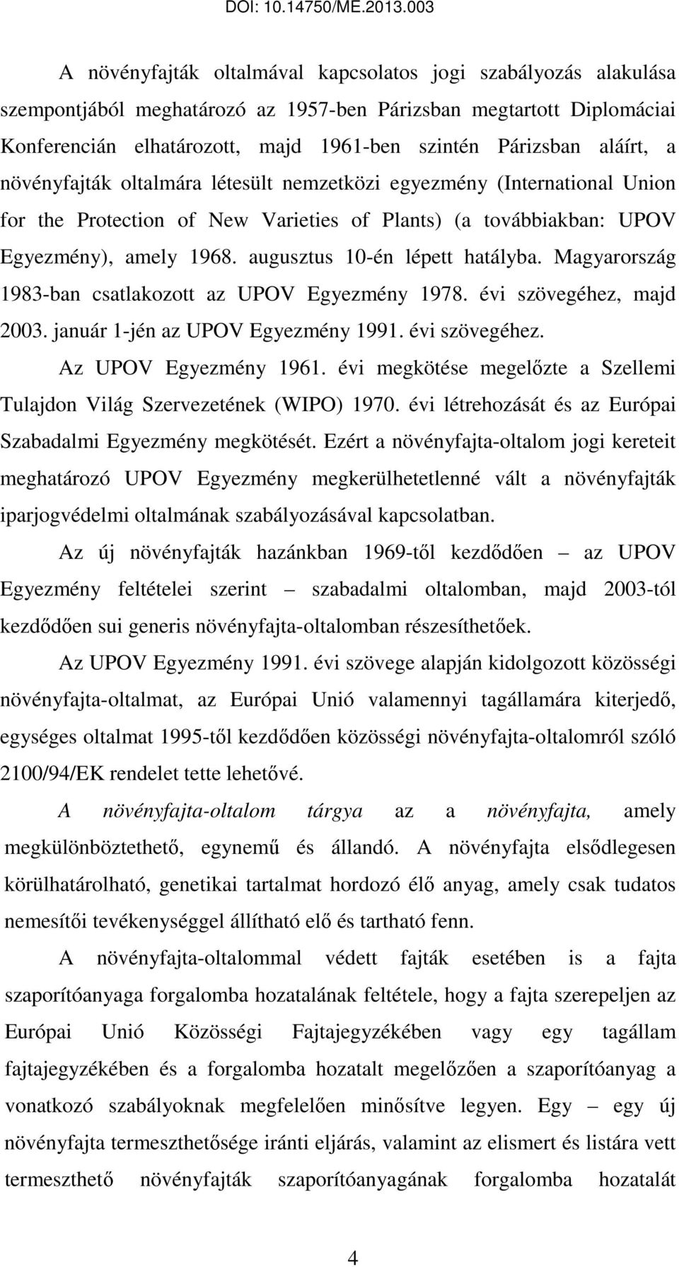 augusztus 10-én lépett hatályba. Magyarország 1983-ban csatlakozott az UPOV Egyezmény 1978. évi szövegéhez, majd 2003. január 1-jén az UPOV Egyezmény 1991. évi szövegéhez. Az UPOV Egyezmény 1961.