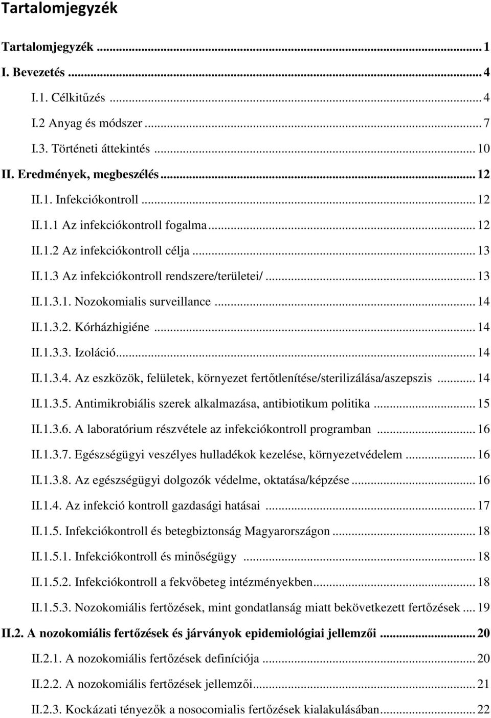 II.1.3.2. Kórházhigiéne... 14 II.1.3.3. Izoláció... 14 II.1.3.4. Az eszközök, felületek, környezet fertőtlenítése/sterilizálása/aszepszis... 14 II.1.3.5.