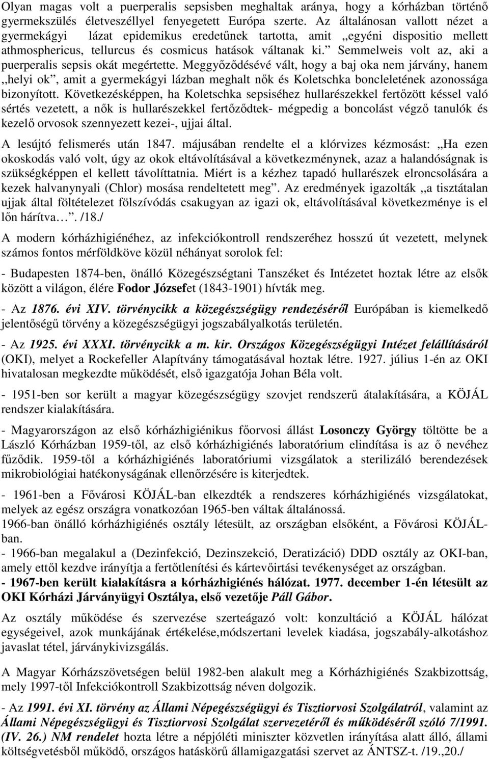 Semmelweis volt az, aki a puerperalis sepsis okát megértette.