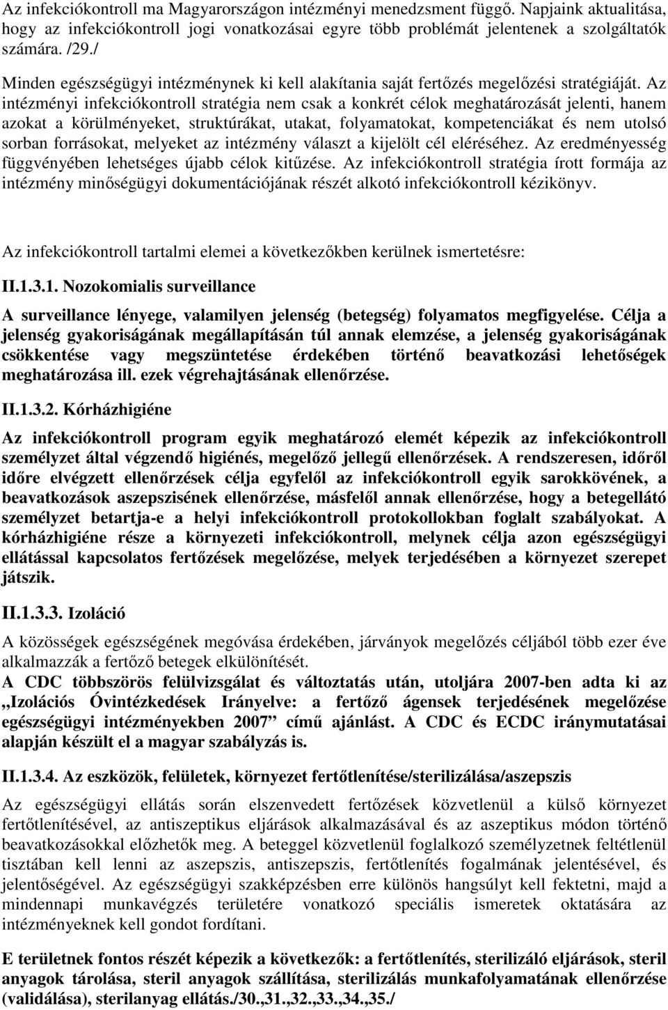Az intézményi infekciókontroll stratégia nem csak a konkrét célok meghatározását jelenti, hanem azokat a körülményeket, struktúrákat, utakat, folyamatokat, kompetenciákat és nem utolsó sorban