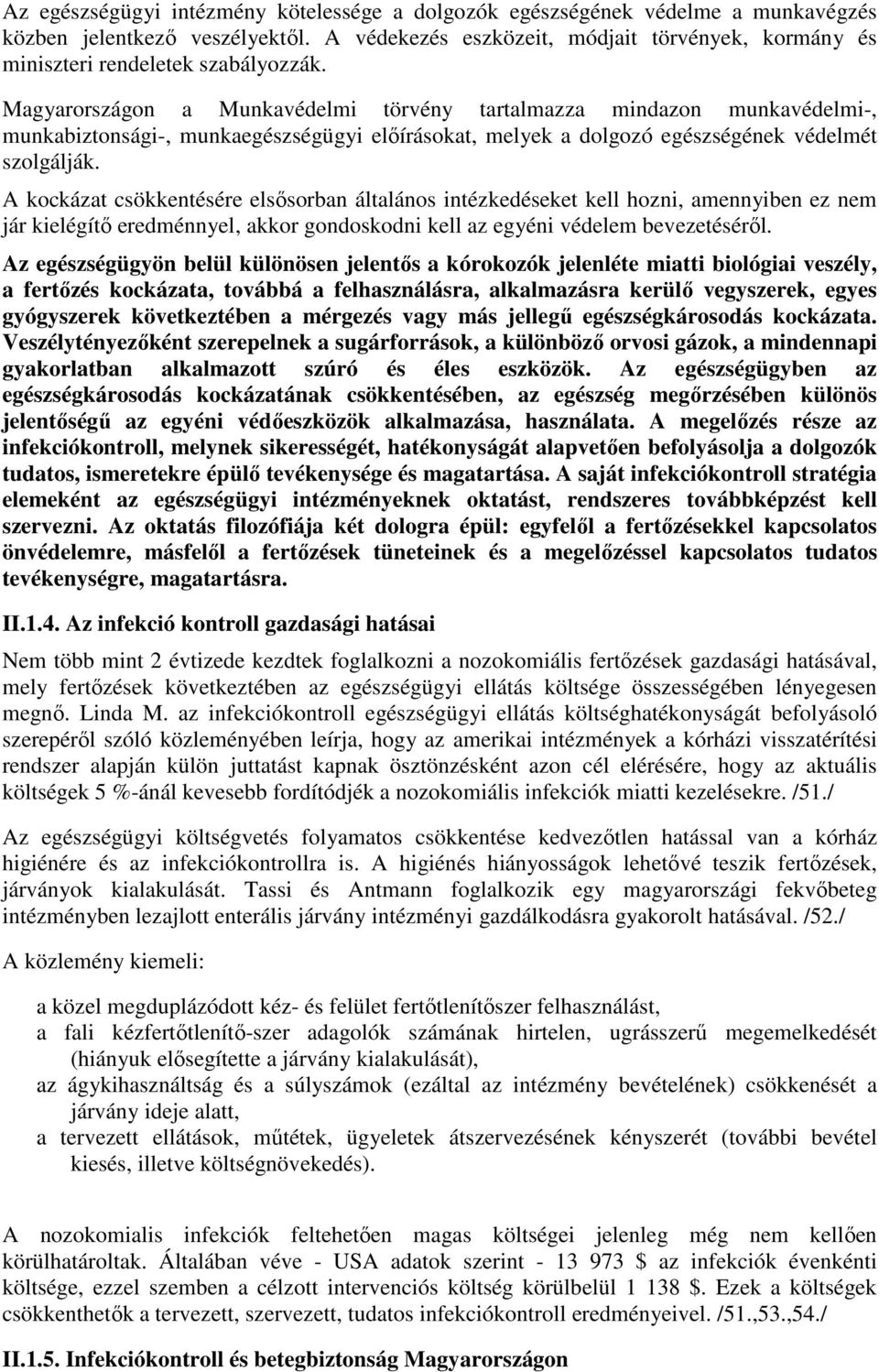 Magyarországon a Munkavédelmi törvény tartalmazza mindazon munkavédelmi-, munkabiztonsági-, munkaegészségügyi előírásokat, melyek a dolgozó egészségének védelmét szolgálják.