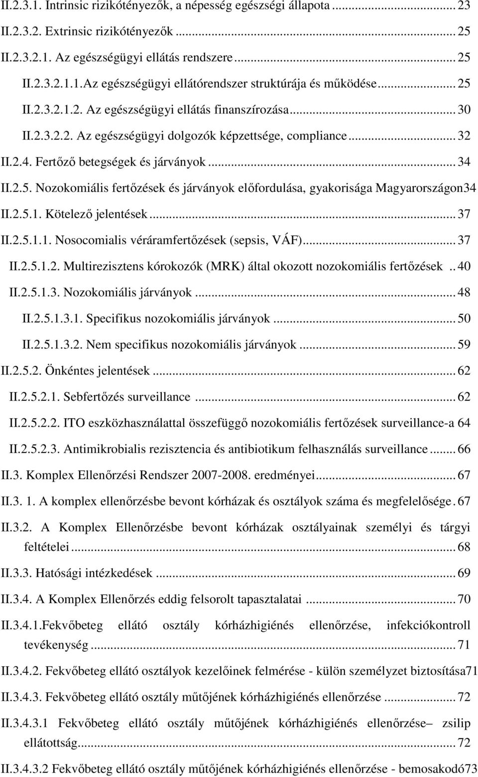 2.5.1. Kötelező jelentések... 37 II.2.5.1.1. Nosocomialis véráramfertőzések (sepsis, VÁF)... 37 II.2.5.1.2. Multirezisztens kórokozók (MRK) által okozott nozokomiális fertőzések.. 40 II.2.5.1.3. Nozokomiális járványok.