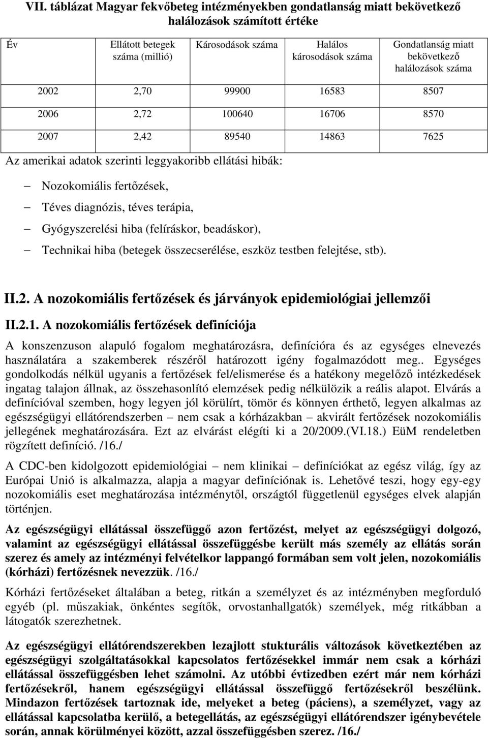 Téves diagnózis, téves terápia, Gyógyszerelési hiba (felíráskor, beadáskor), Technikai hiba (betegek összecserélése, eszköz testben felejtése, stb). II.2.